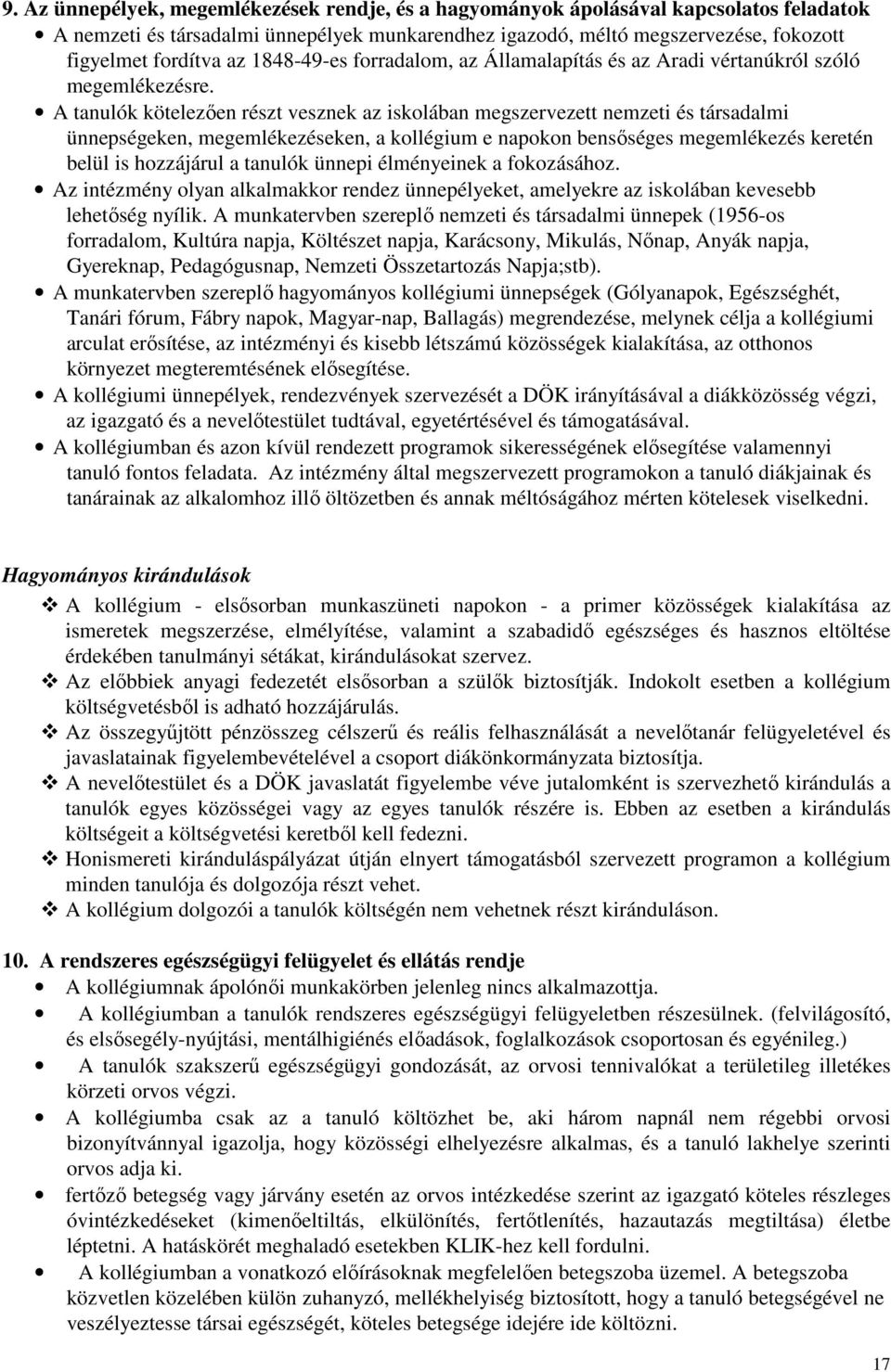 A tanulók kötelezően részt vesznek az iskolában megszervezett nemzeti és társadalmi ünnepségeken, megemlékezéseken, a kollégium e napokon bensőséges megemlékezés keretén belül is hozzájárul a tanulók