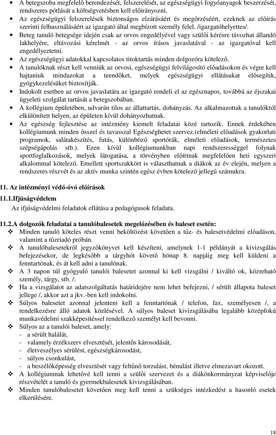 Beteg tanuló betegsége idején csak az orvos engedélyével vagy szülői kérésre távozhat állandó lakhelyére, eltávozási kérelmét - az orvos írásos javaslatával - az igazgatóval kell engedélyeztetni.