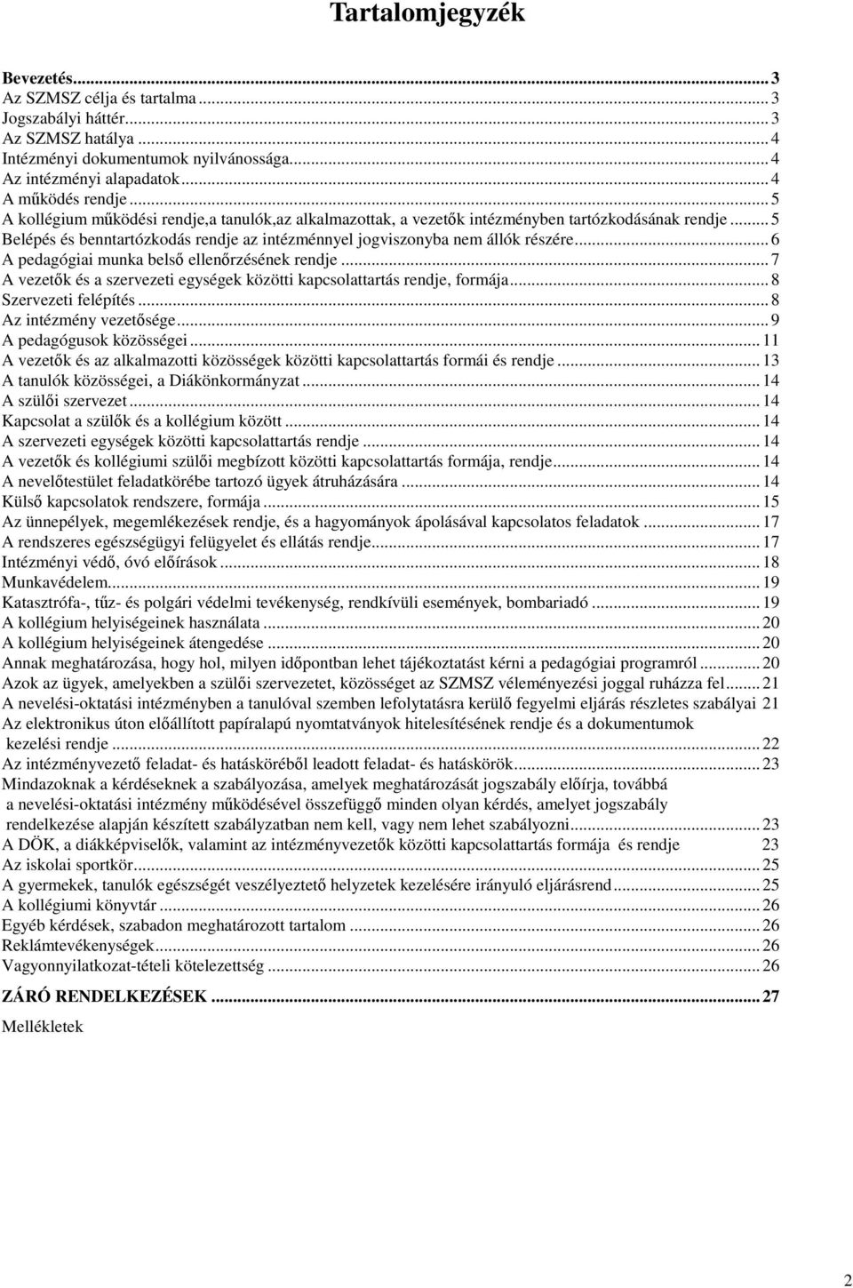 .. 6 A pedagógiai munka belső ellenőrzésének rendje... 7 A vezetők és a szervezeti egységek közötti kapcsolattartás rendje, formája... 8 Szervezeti felépítés... 8 Az intézmény vezetősége.