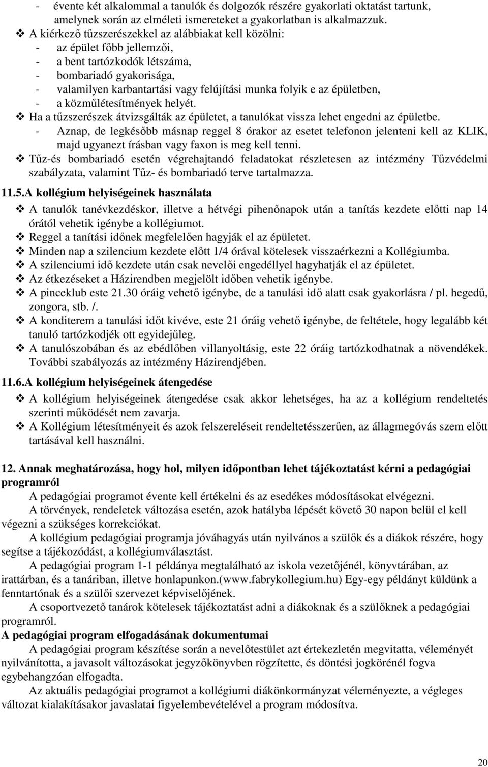 az épületben, - a közműlétesítmények helyét. Ha a tűzszerészek átvizsgálták az épületet, a tanulókat vissza lehet engedni az épületbe.