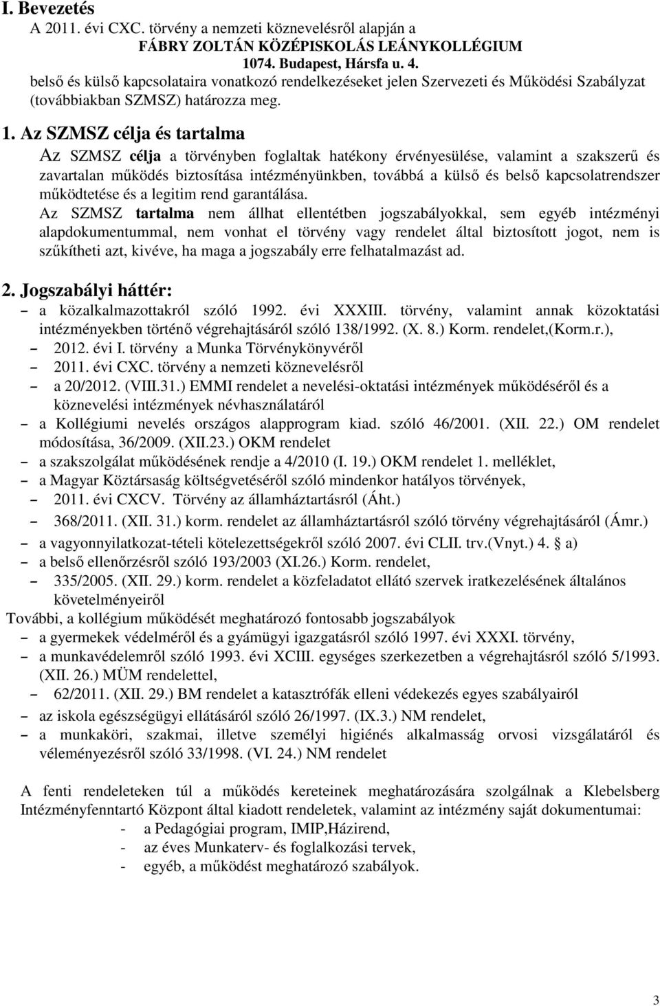 Az SZMSZ célja és tartalma Az SZMSZ célja a törvényben foglaltak hatékony érvényesülése, valamint a szakszerű és zavartalan működés biztosítása intézményünkben, továbbá a külső és belső