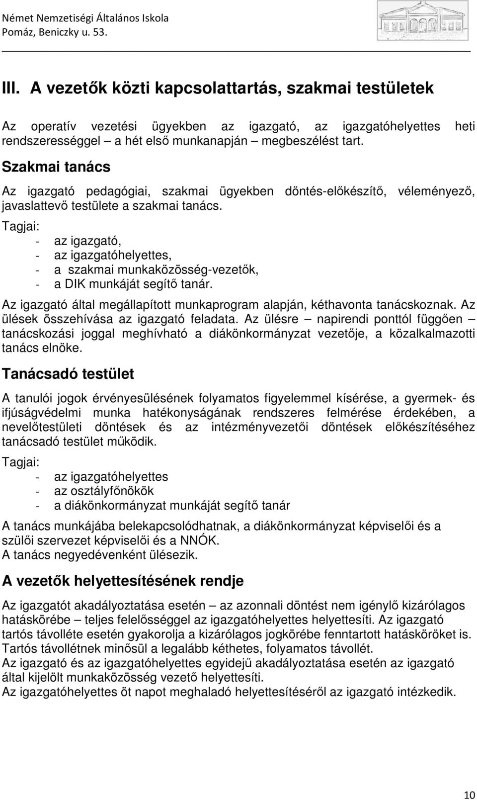 Tagjai: - az igazgató, - az igazgatóhelyettes, - a szakmai munkaközösség-vezetık, - a DIK munkáját segítı tanár. Az igazgató által megállapított munkaprogram alapján, kéthavonta tanácskoznak.