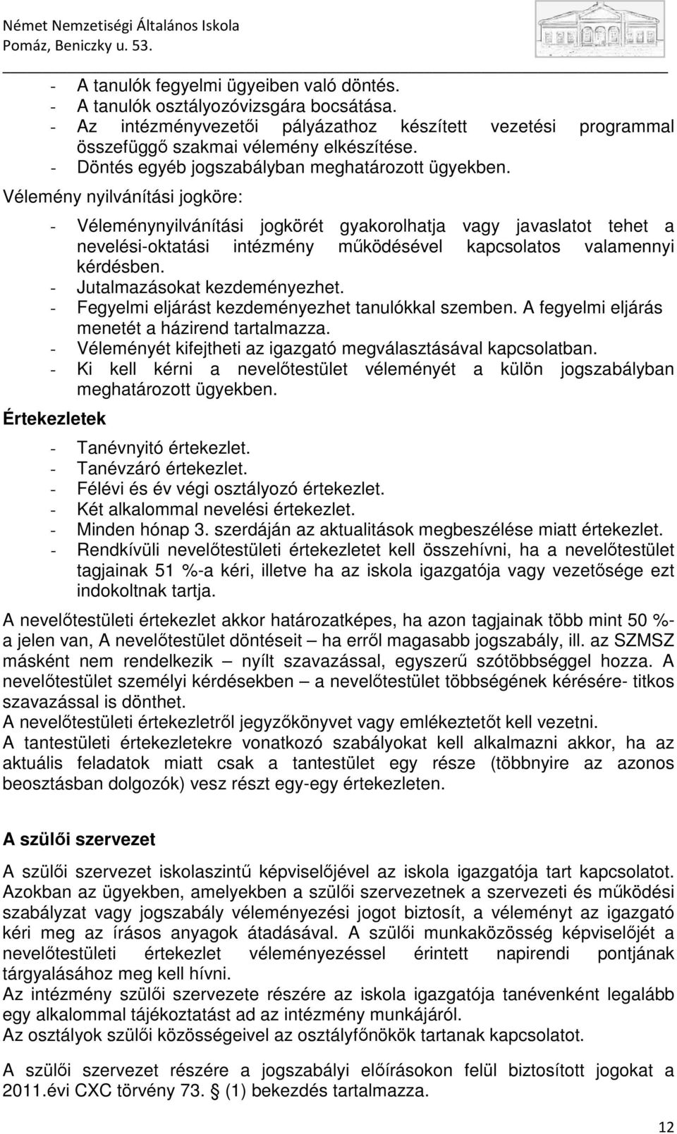 Vélemény nyilvánítási jogköre: - Véleménynyilvánítási jogkörét gyakorolhatja vagy javaslatot tehet a nevelési-oktatási intézmény mőködésével kapcsolatos valamennyi kérdésben.