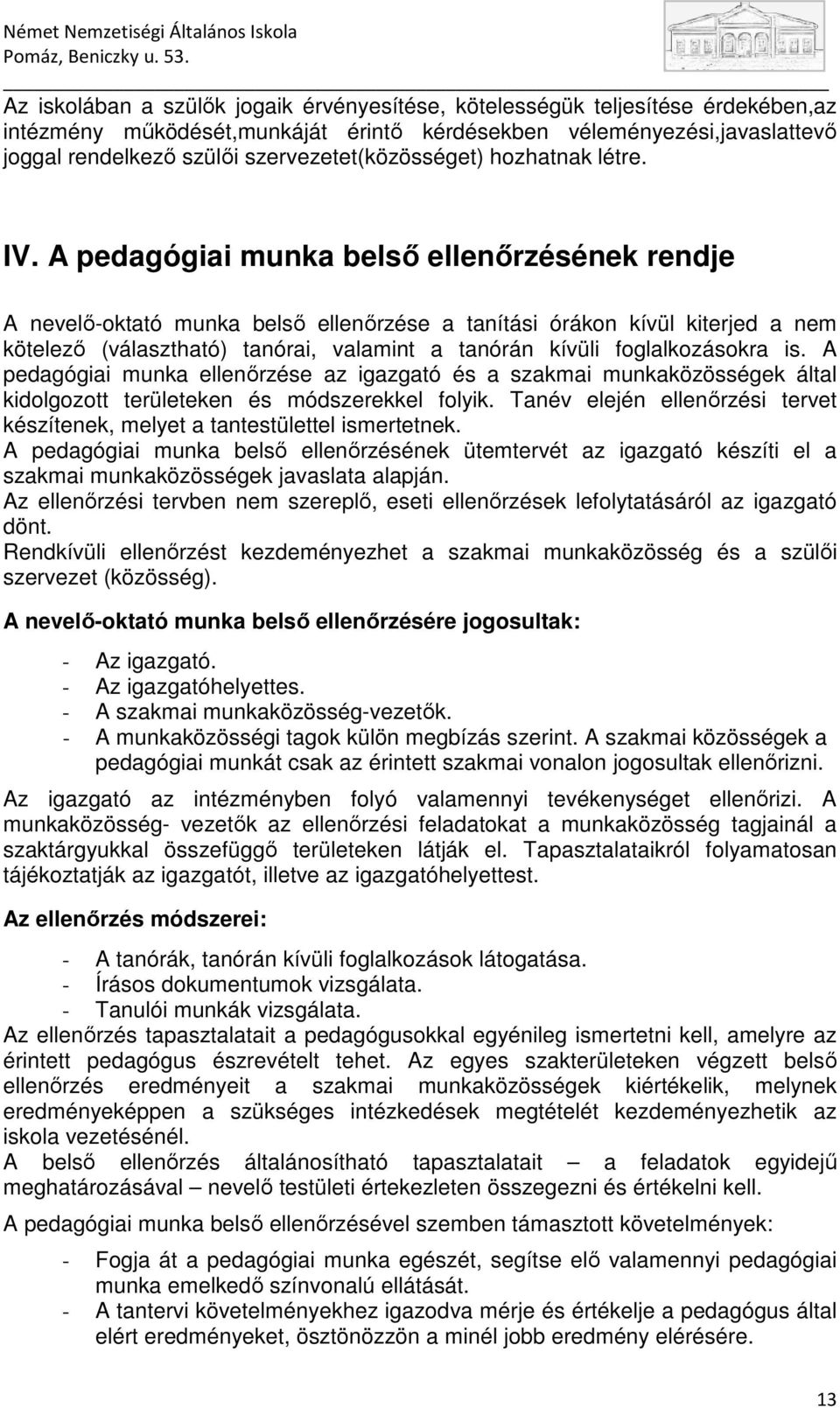 A pedagógiai munka belsı ellenırzésének rendje A nevelı-oktató munka belsı ellenırzése a tanítási órákon kívül kiterjed a nem kötelezı (választható) tanórai, valamint a tanórán kívüli foglalkozásokra