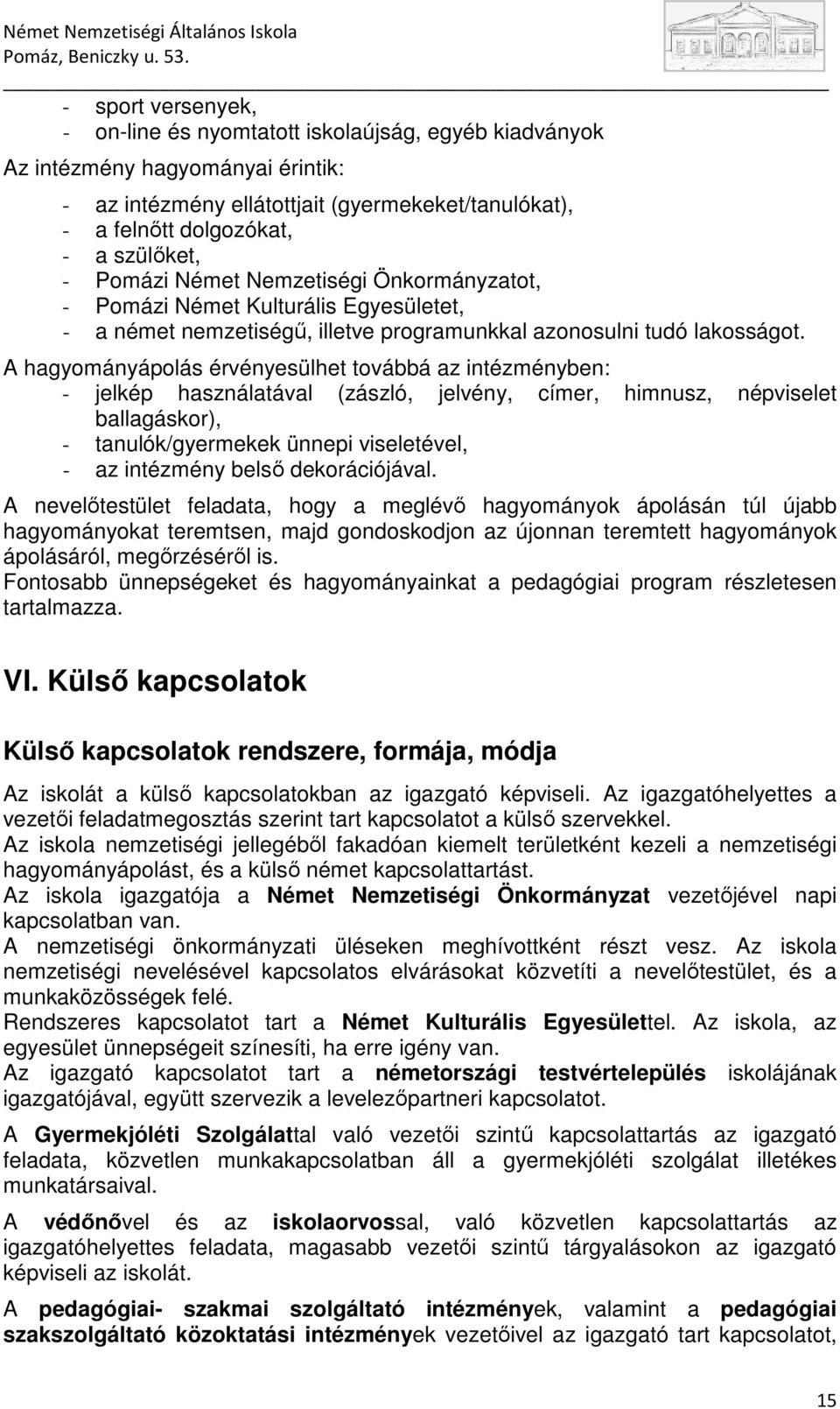 A hagyományápolás érvényesülhet továbbá az intézményben: - jelkép használatával (zászló, jelvény, címer, himnusz, népviselet ballagáskor), - tanulók/gyermekek ünnepi viseletével, - az intézmény belsı