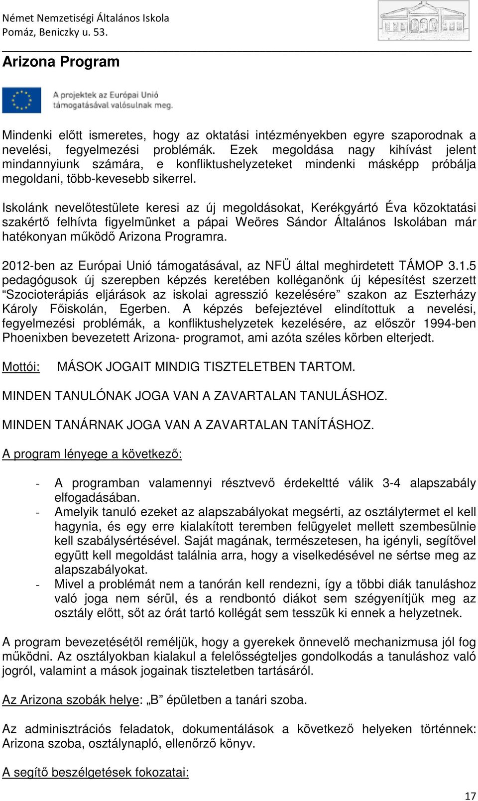 Iskolánk nevelıtestülete keresi az új megoldásokat, Kerékgyártó Éva közoktatási szakértı felhívta figyelmünket a pápai Weöres Sándor Általános Iskolában már hatékonyan mőködı Arizona Programra.