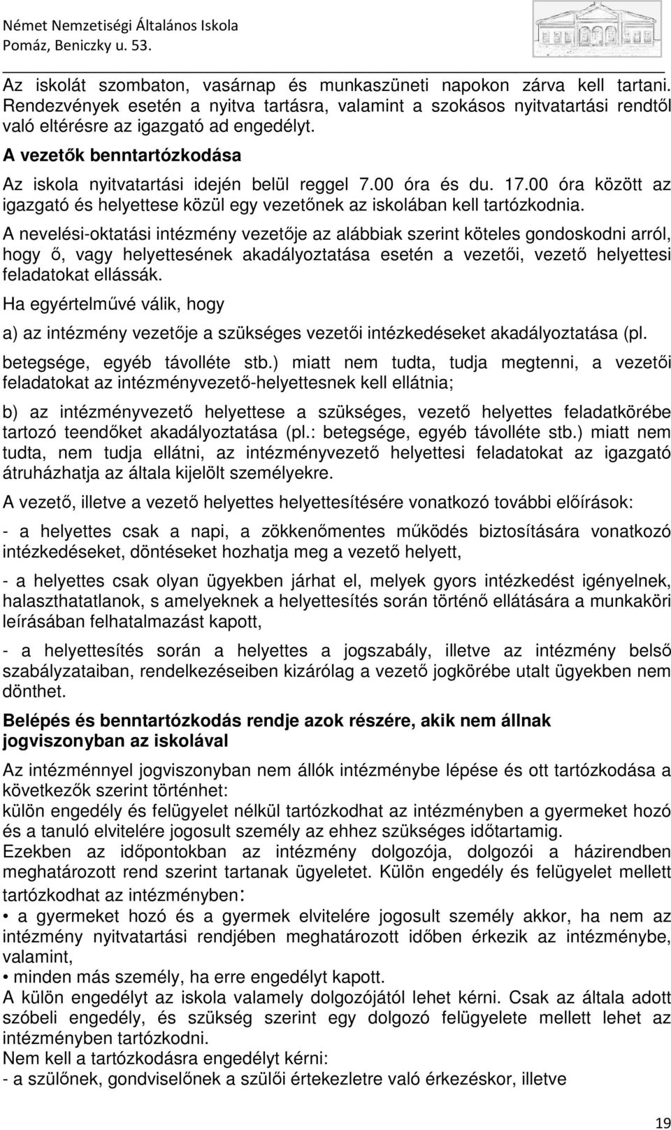 A nevelési-oktatási intézmény vezetıje az alábbiak szerint köteles gondoskodni arról, hogy ı, vagy helyettesének akadályoztatása esetén a vezetıi, vezetı helyettesi feladatokat ellássák.