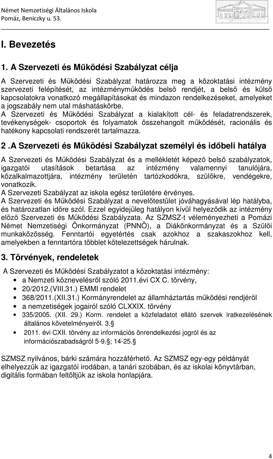 kapcsolatokra vonatkozó megállapításokat és mindazon rendelkezéseket, amelyeket a jogszabály nem utal máshatáskörbe.