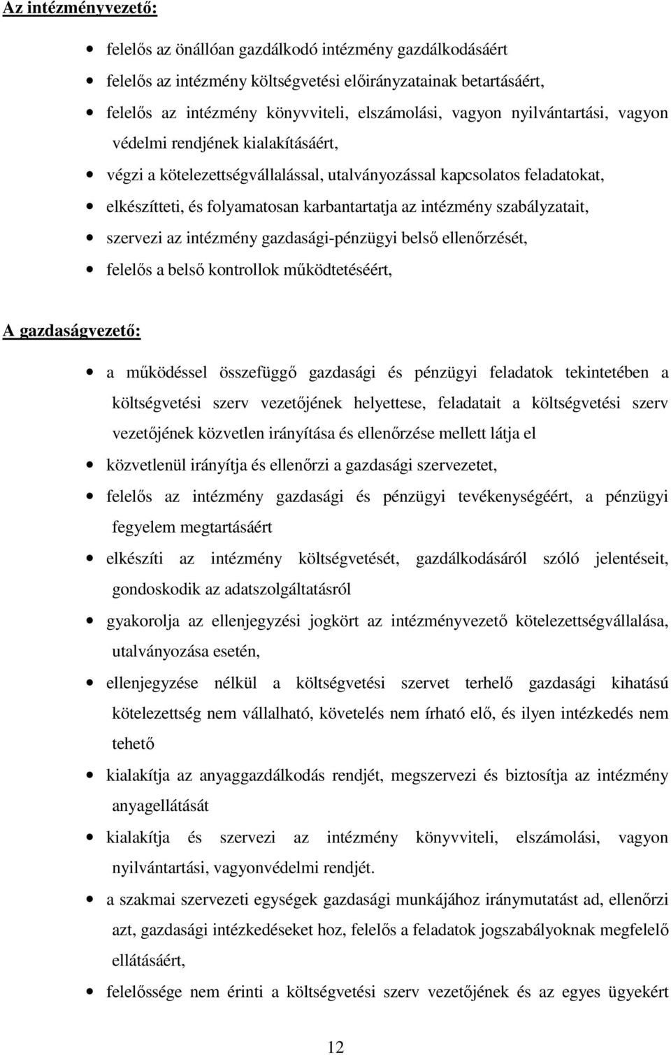 szabályzatait, szervezi az intézmény gazdasági-pénzügyi belső ellenőrzését, felelős a belső kontrollok működtetéséért, A gazdaságvezető: a működéssel összefüggő gazdasági és pénzügyi feladatok