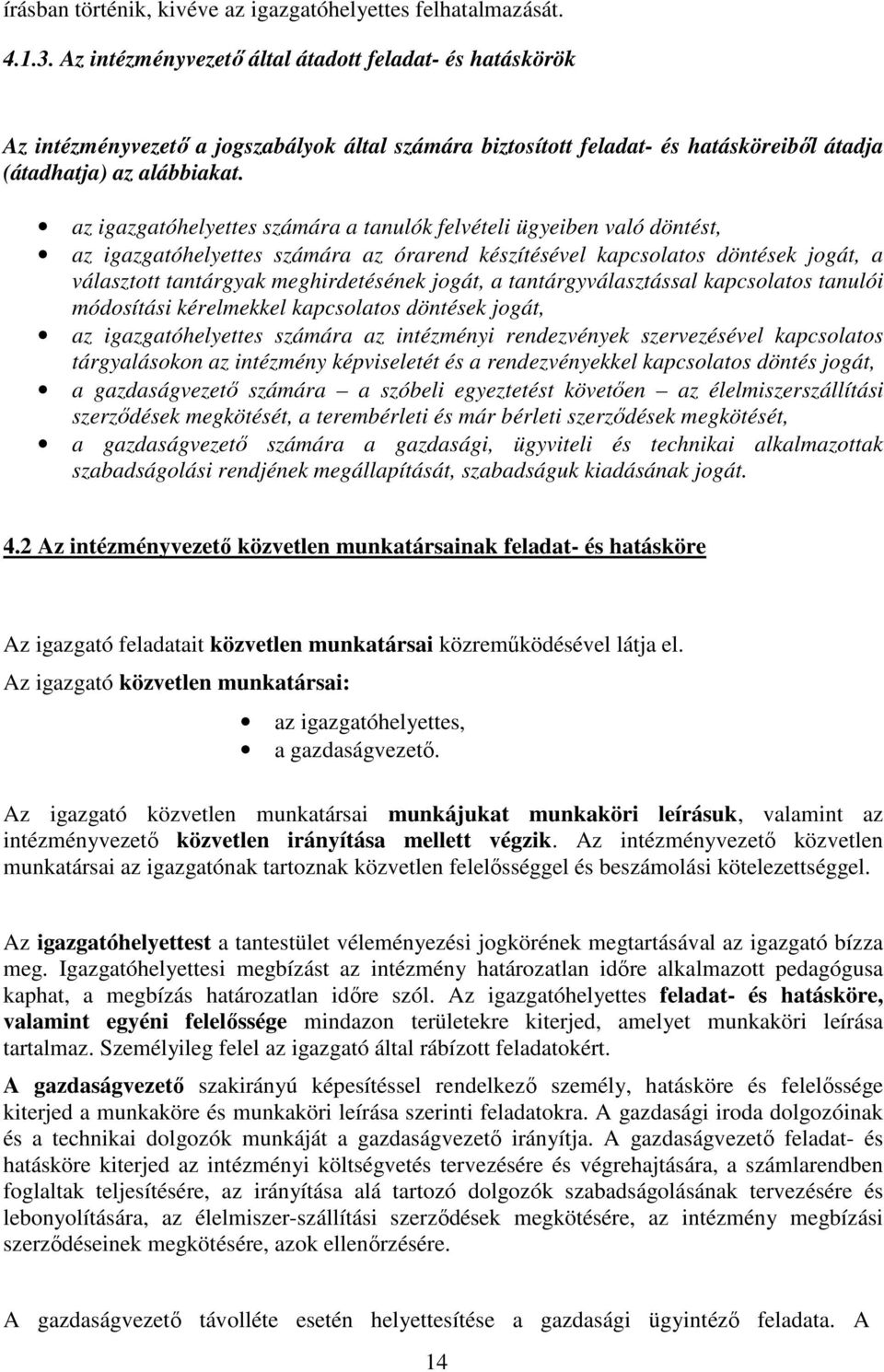 az igazgatóhelyettes számára a tanulók felvételi ügyeiben való döntést, az igazgatóhelyettes számára az órarend készítésével kapcsolatos döntések jogát, a választott tantárgyak meghirdetésének jogát,