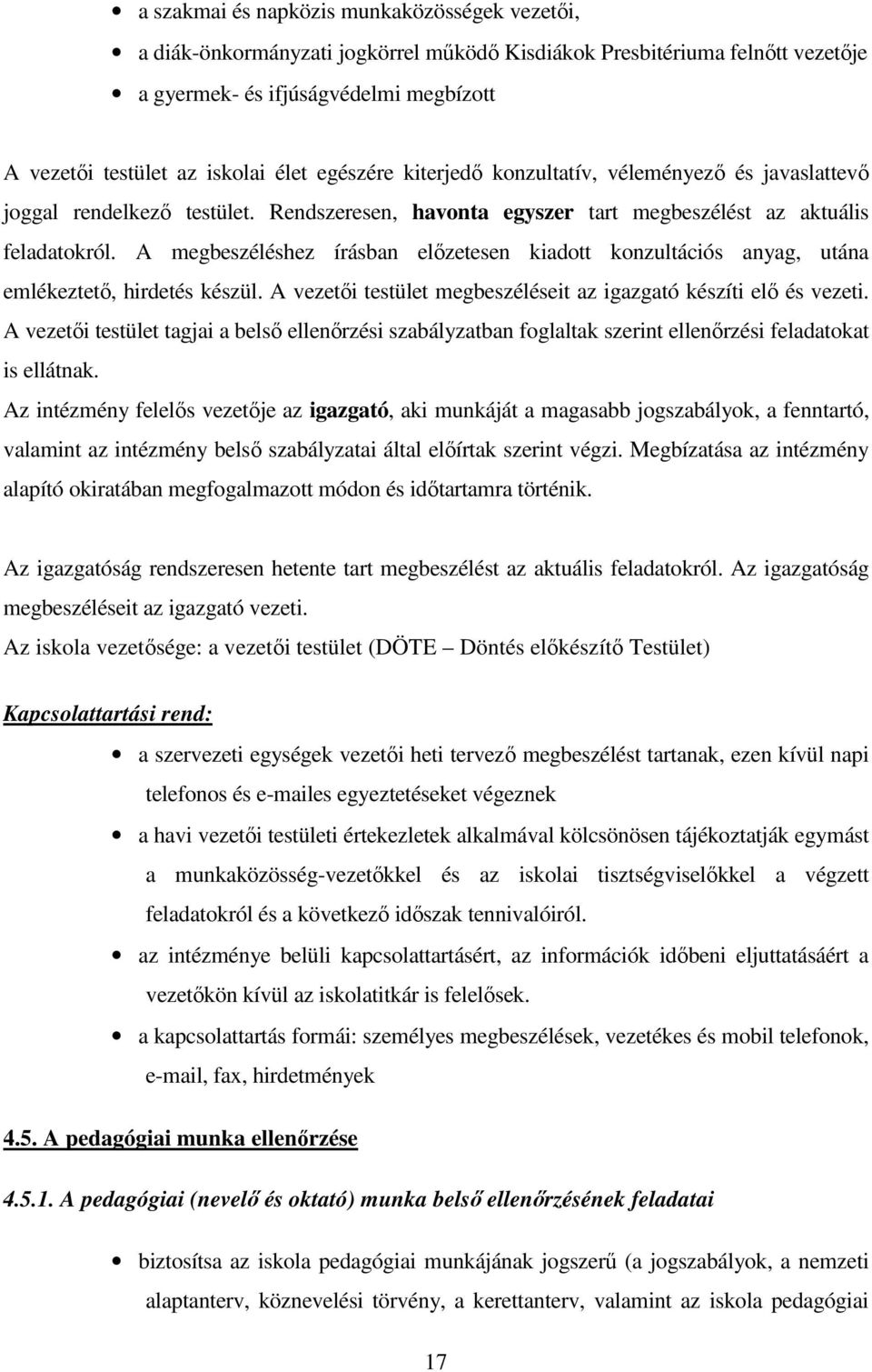 A megbeszéléshez írásban előzetesen kiadott konzultációs anyag, utána emlékeztető, hirdetés készül. A vezetői testület megbeszéléseit az igazgató készíti elő és vezeti.