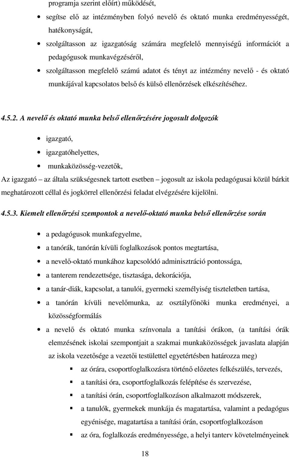 A nevelő és oktató munka belső ellenőrzésére jogosult dolgozók igazgató, igazgatóhelyettes, munkaközösség-vezetők, Az igazgató az általa szükségesnek tartott esetben jogosult az iskola pedagógusai