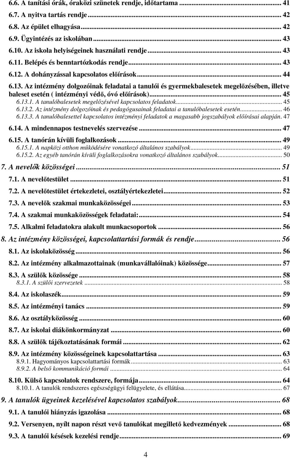 Az intézmény dolgozóinak feladatai a tanulói és gyermekbalesetek megelőzésében, illetve baleset esetén ( intézményi védő, óvó előírások)... 45 6.13