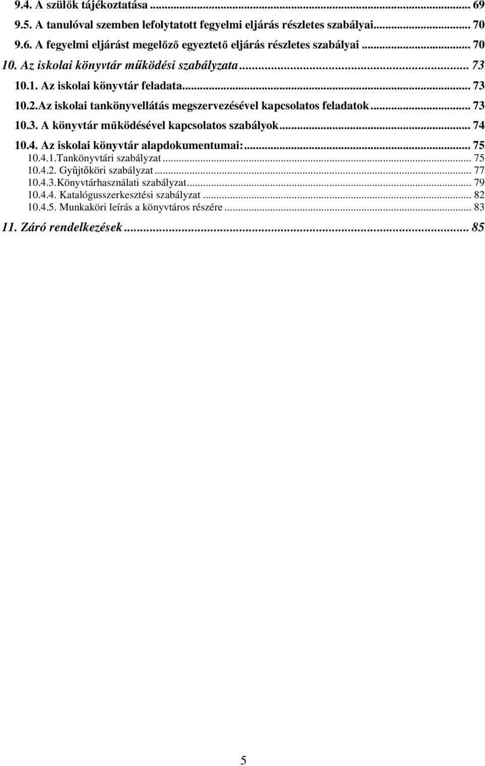 .. 74 10.4. Az iskolai könyvtár alapdokumentumai:... 75 10.4.1.Tankönyvtári szabályzat... 75 10.4.2. Gyűjtőköri szabályzat... 77 10.4.3.Könyvtárhasználati szabályzat... 79 10.4.4. Katalógusszerkesztési szabályzat.