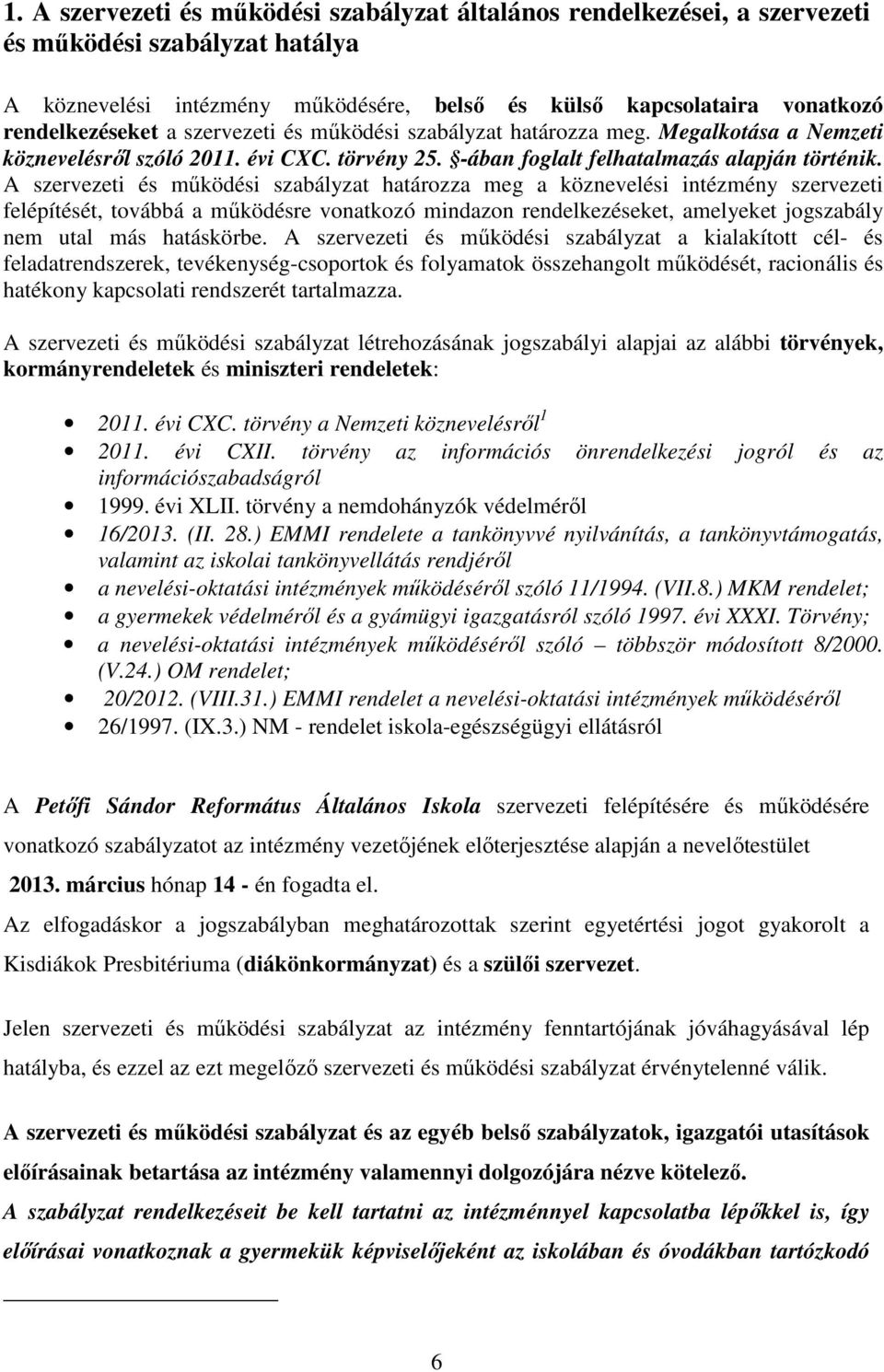 A szervezeti és működési szabályzat határozza meg a köznevelési intézmény szervezeti felépítését, továbbá a működésre vonatkozó mindazon rendelkezéseket, amelyeket jogszabály nem utal más hatáskörbe.