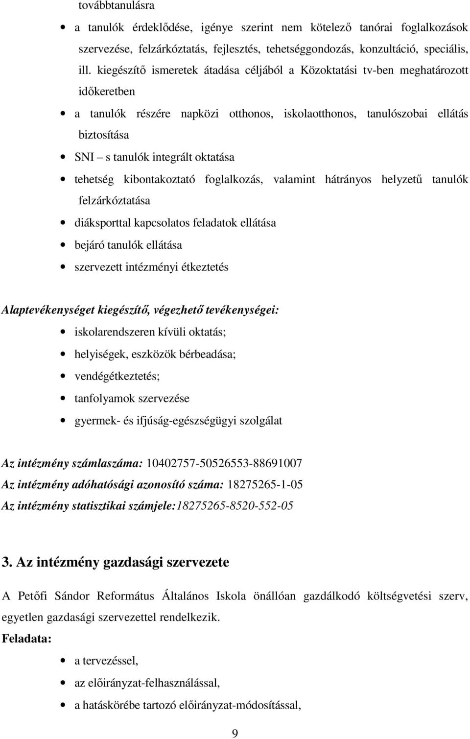 oktatása tehetség kibontakoztató foglalkozás, valamint hátrányos helyzetű tanulók felzárkóztatása diáksporttal kapcsolatos feladatok ellátása bejáró tanulók ellátása szervezett intézményi étkeztetés