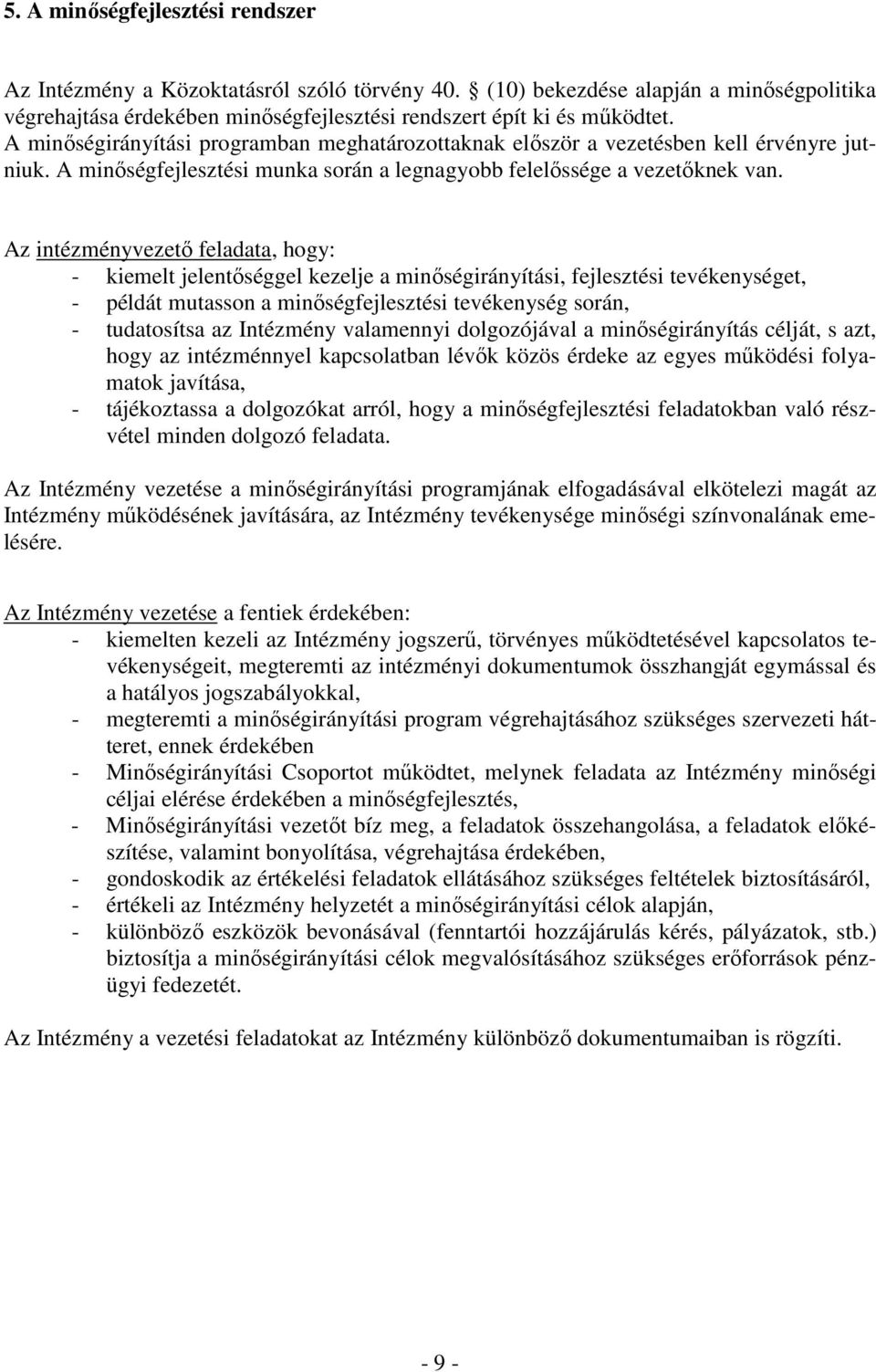 Az intézményvezetı feladata, hogy: - kiemelt jelentıséggel kezelje a minıségirányítási, fejlesztési tevékenységet, - példát mutasson a minıségfejlesztési tevékenység során, - tudatosítsa az Intézmény