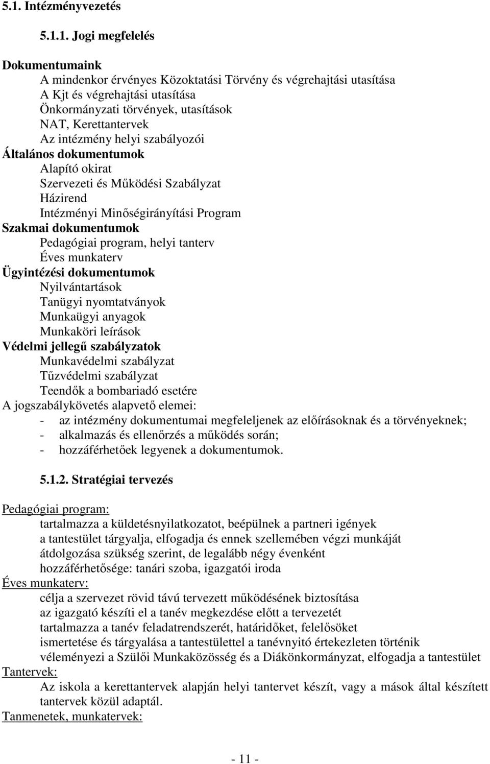 program, helyi tanterv Éves munkaterv Ügyintézési dokumentumok Nyilvántartások Tanügyi nyomtatványok Munkaügyi anyagok Munkaköri leírások Védelmi jellegő szabályzatok Munkavédelmi szabályzat