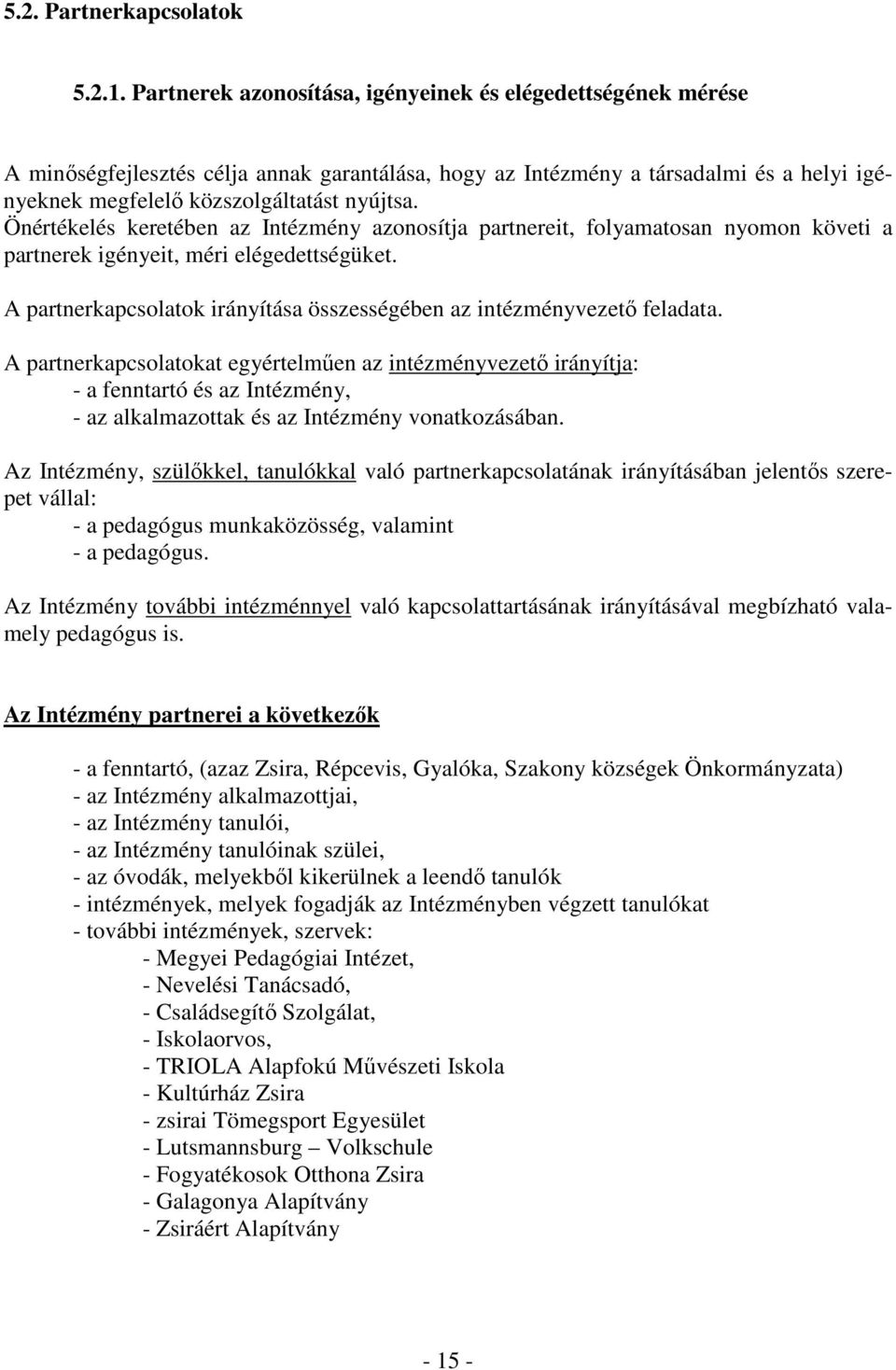 Önértékelés keretében az Intézmény azonosítja partnereit, folyamatosan nyomon követi a partnerek igényeit, méri elégedettségüket.