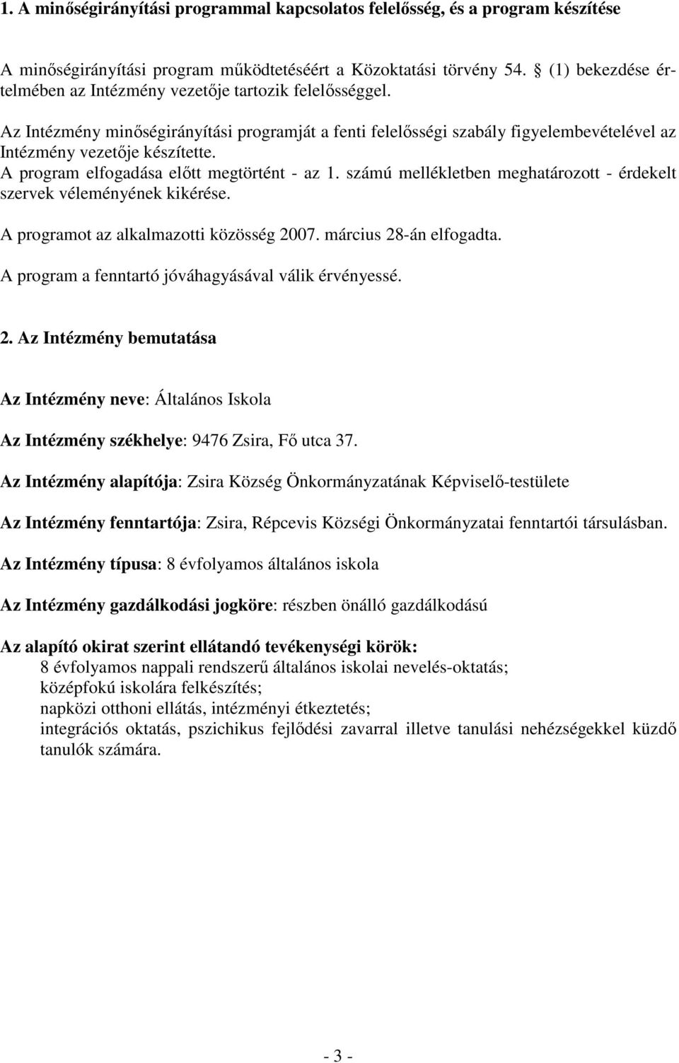 A program elfogadása elıtt megtörtént - az 1. számú mellékletben meghatározott - érdekelt szervek véleményének kikérése. A programot az alkalmazotti közösség 2007. március 28-án elfogadta.