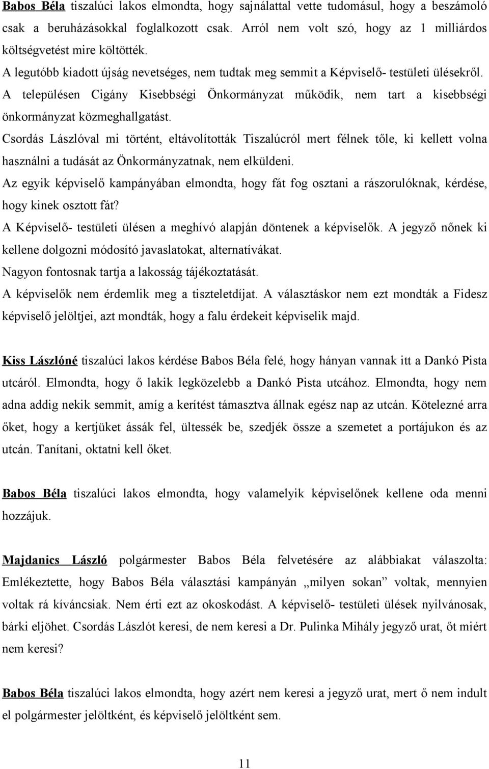 Csordás Lászlóval mi történt, eltávolították Tiszalúcról mert félnek tőle, ki kellett volna használni a tudását az Önkormányzatnak, nem elküldeni.