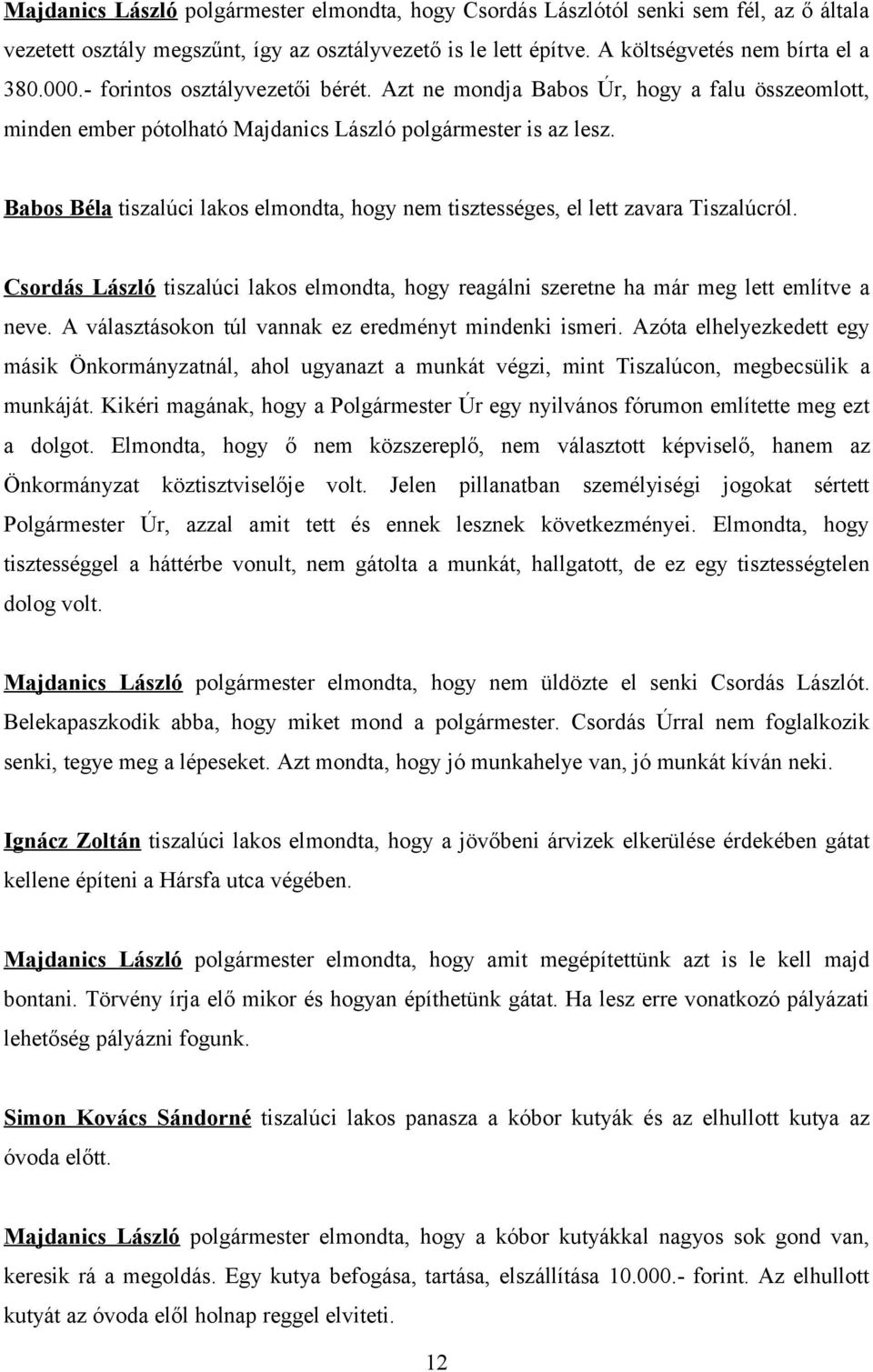 Babos Béla tiszalúci lakos elmondta, hogy nem tisztességes, el lett zavara Tiszalúcról. Csordás László tiszalúci lakos elmondta, hogy reagálni szeretne ha már meg lett említve a neve.