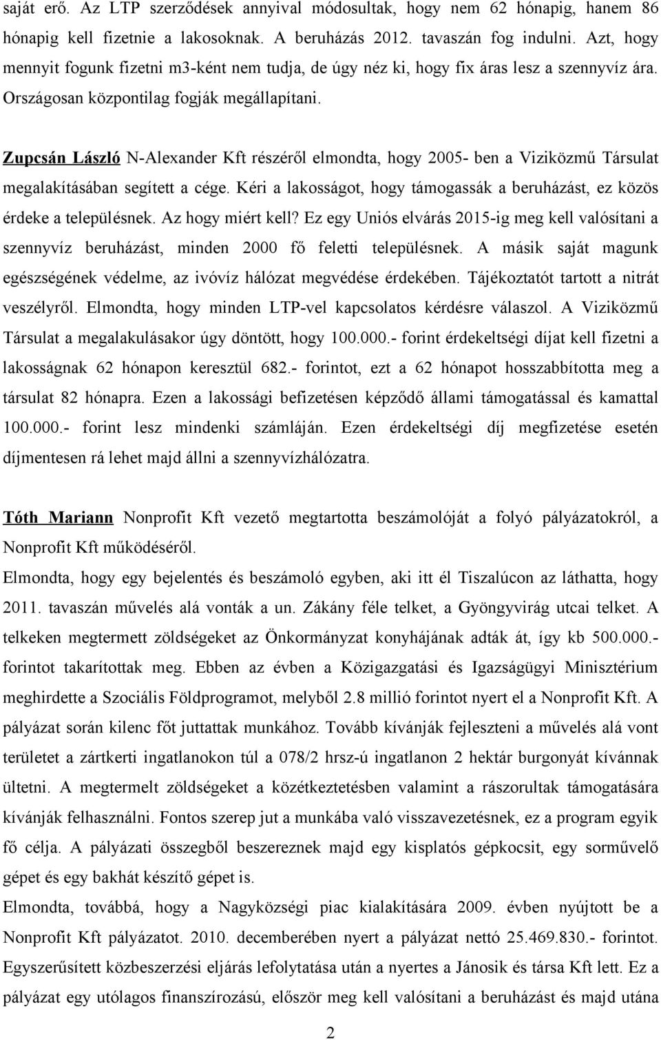 Zupcsán László N-Alexander Kft részéről elmondta, hogy 2005- ben a Viziközmű Társulat megalakításában segített a cége. Kéri a lakosságot, hogy támogassák a beruházást, ez közös érdeke a településnek.