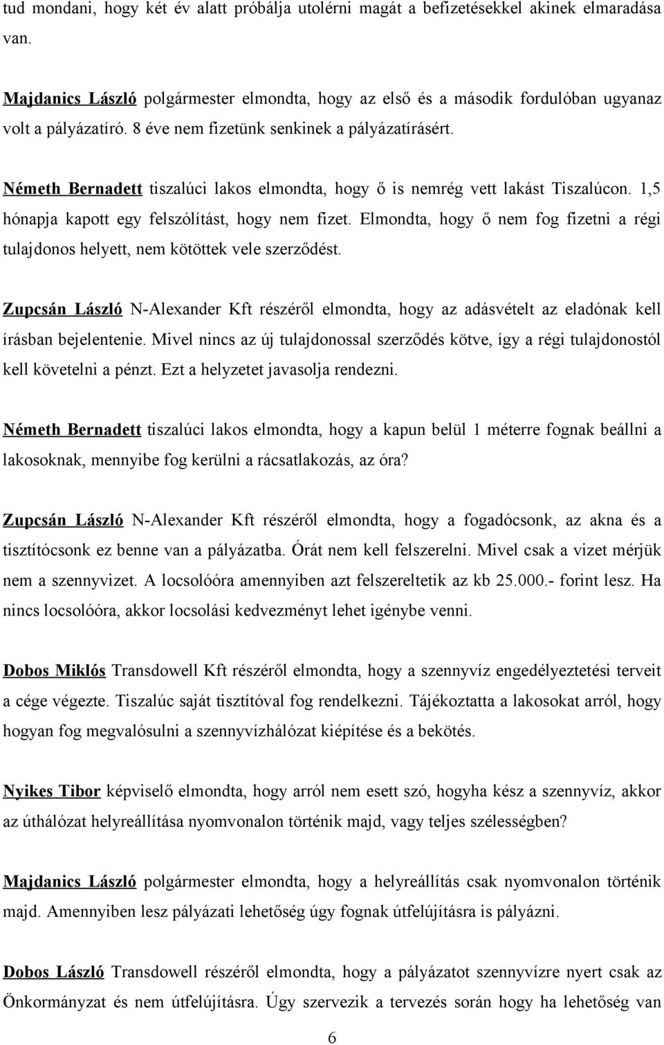 Elmondta, hogy ő nem fog fizetni a régi tulajdonos helyett, nem kötöttek vele szerződést. Zupcsán László N-Alexander Kft részéről elmondta, hogy az adásvételt az eladónak kell írásban bejelentenie.