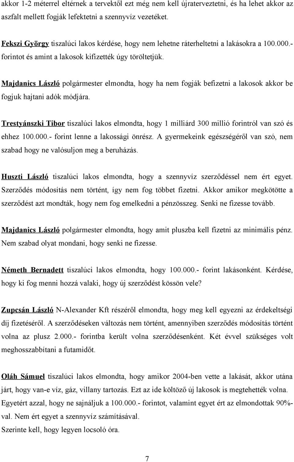 Majdanics László polgármester elmondta, hogy ha nem fogják befizetni a lakosok akkor be fogjuk hajtani adók módjára.