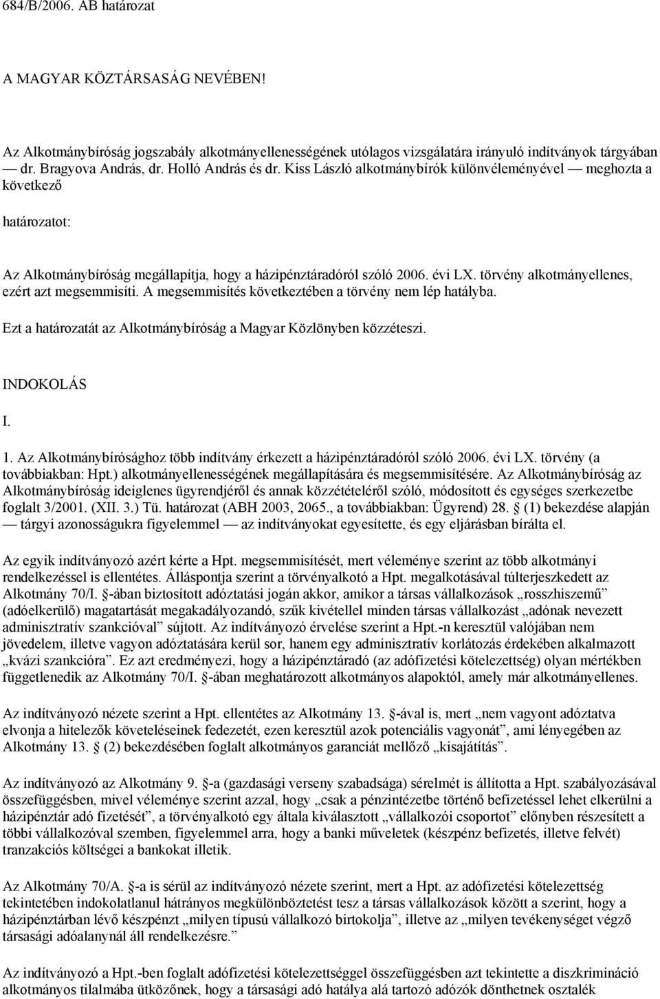 törvény alkotmányellenes, ezért azt megsemmisíti. A megsemmisítés következtében a törvény nem lép hatályba. Ezt a határozatát az Alkotmánybíróság a Magyar Közlönyben közzéteszi. INDOKOLÁS I. 1.