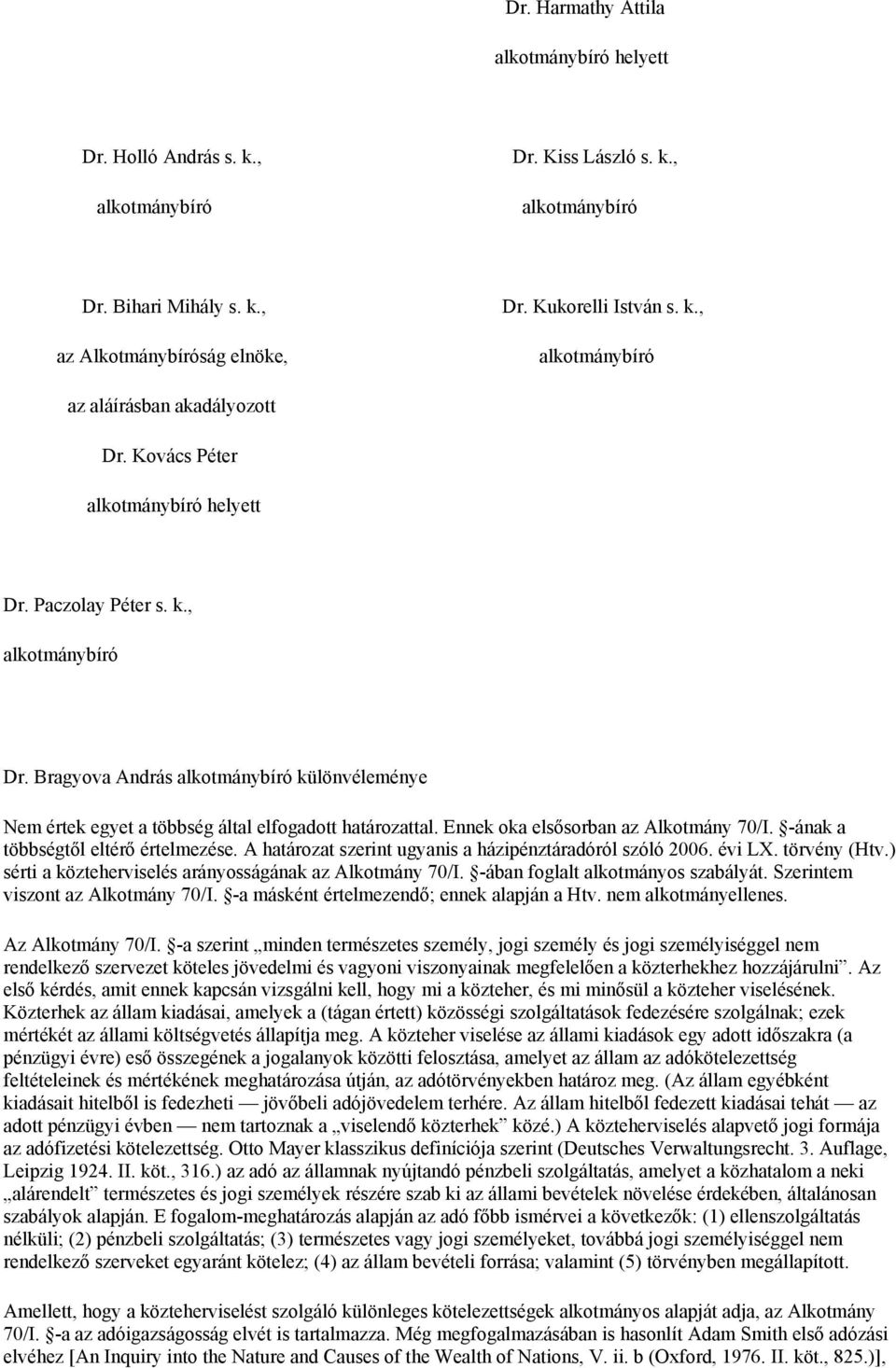 -ának a többségtől eltérő értelmezése. A határozat szerint ugyanis a házipénztáradóról szóló 2006. évi LX. törvény (Htv.) sérti a közteherviselés arányosságának az Alkotmány 70/I.