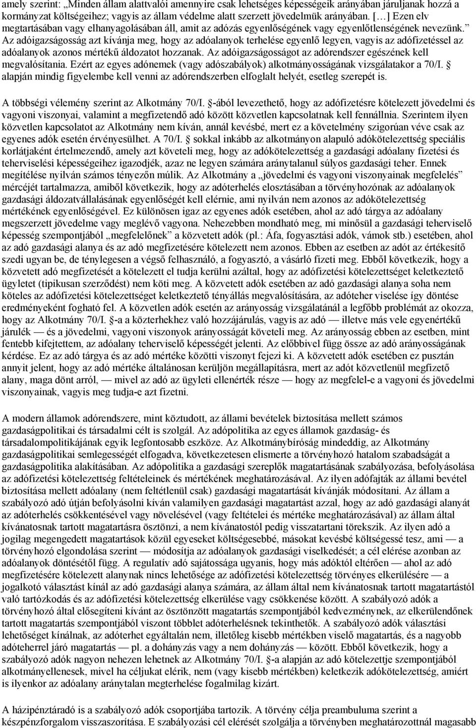 Az adóigazságosság azt kívánja meg, hogy az adóalanyok terhelése egyenlő legyen, vagyis az adófizetéssel az adóalanyok azonos mértékű áldozatot hozzanak.