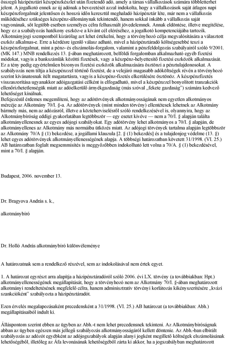 vállalkozás működéséhez szükséges készpénz-állománynak tekintendő, hanem sokkal inkább a vállalkozás saját vagyonának, sőt legtöbb esetben személyes célra felhasznált jövedelemnek.