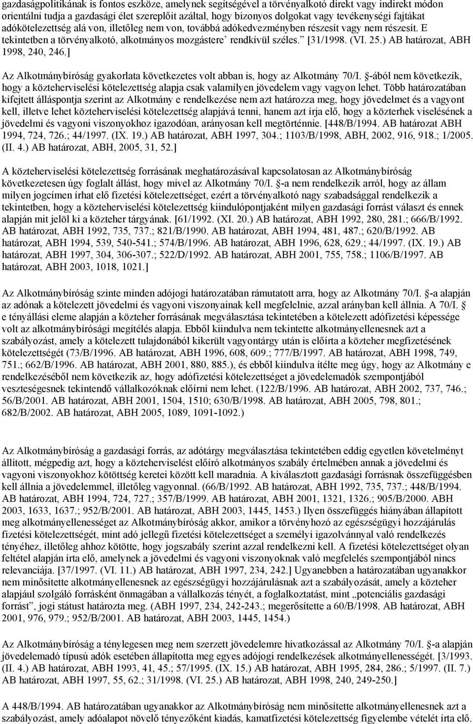 ) AB határozat, ABH 1998, 240, 246.] Az Alkotmánybíróság gyakorlata következetes volt abban is, hogy az Alkotmány 70/I.