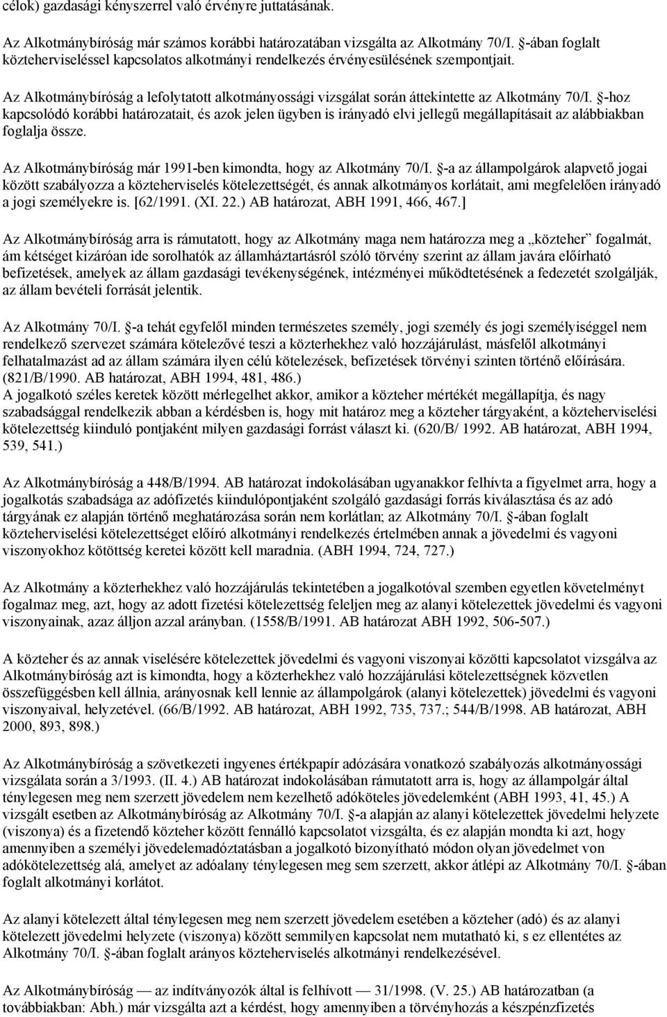 -hoz kapcsolódó korábbi határozatait, és azok jelen ügyben is irányadó elvi jellegű megállapításait az alábbiakban foglalja össze. Az Alkotmánybíróság már 1991-ben kimondta, hogy az Alkotmány 70/I.