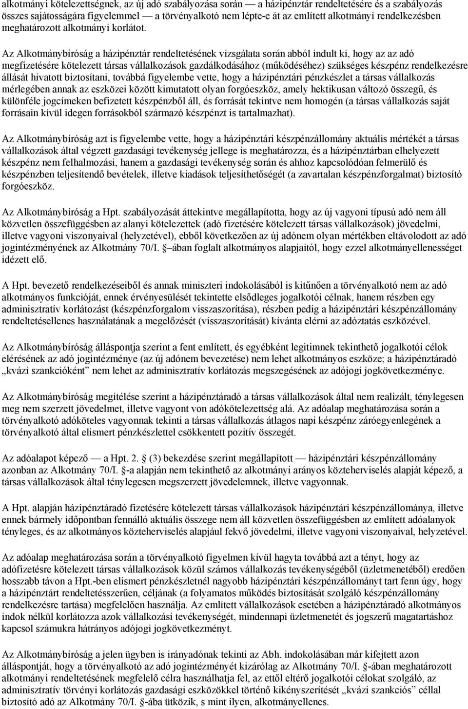 Az Alkotmánybíróság a házipénztár rendeltetésének vizsgálata során abból indult ki, hogy az az adó megfizetésére kötelezett társas vállalkozások gazdálkodásához (működéséhez) szükséges készpénz