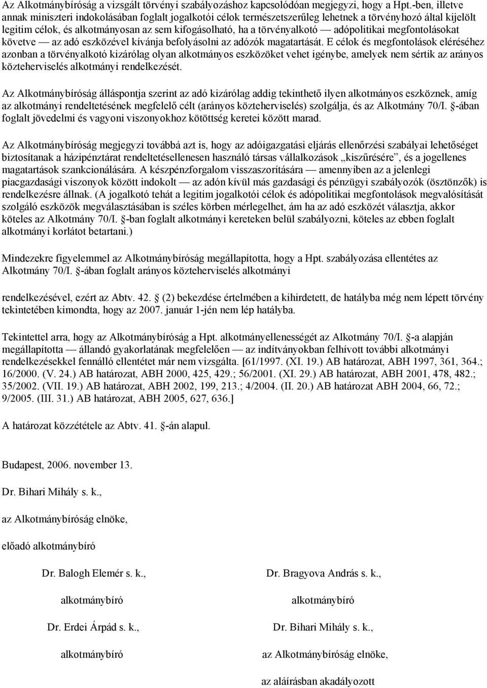 adópolitikai megfontolásokat követve az adó eszközével kívánja befolyásolni az adózók magatartását.