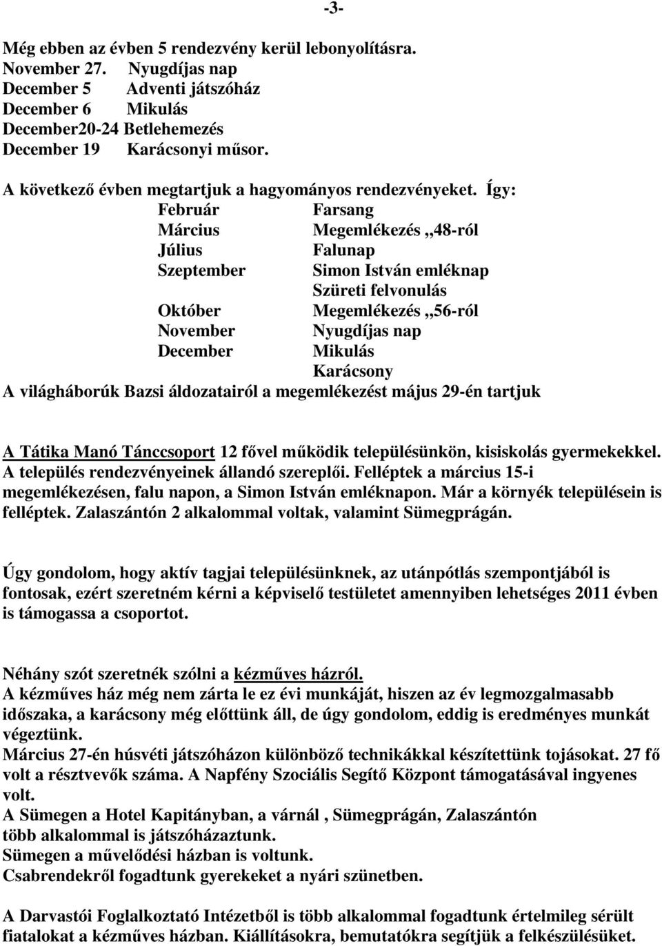 Így: Február Farsang Március Megemlékezés 48-ról Július Falunap Szeptember Simon István emléknap Szüreti felvonulás Október Megemlékezés 56-ról November Nyugdíjas nap Mikulás Karácsony A világháborúk