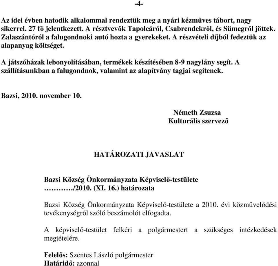 A szállításunkban a falugondnok, valamint az alapítvány tagjai segítenek. Bazsi, 2010. november 10. Kulturális szervező HATÁROZATI JAVASLAT Bazsi Község Önkormányzata Képviselő-testülete /2010. (XI.