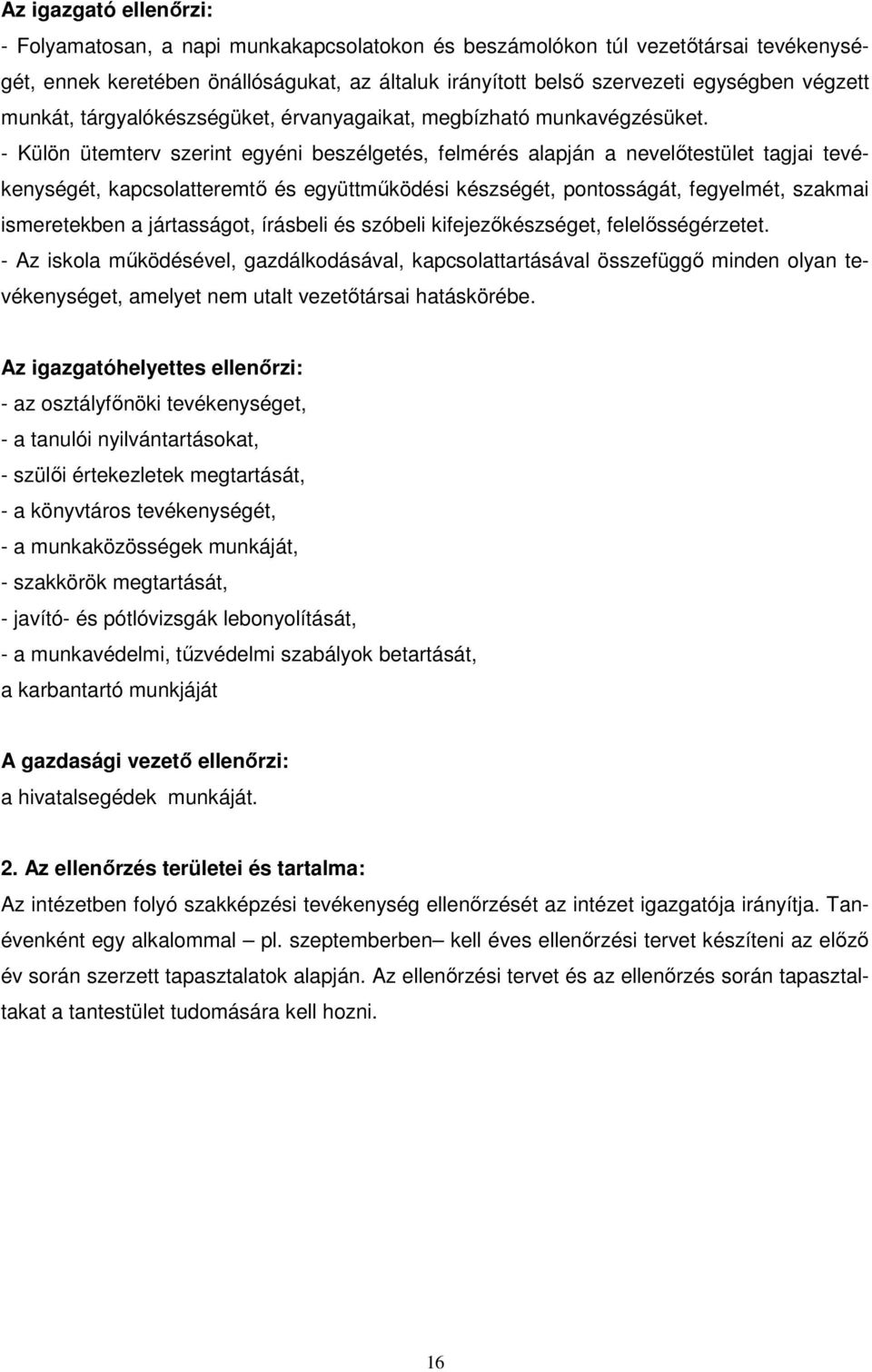 - Külön ütemterv szerint egyéni beszélgetés, felmérés alapján a nevelıtestület tagjai tevékenységét, kapcsolatteremtı és együttmőködési készségét, pontosságát, fegyelmét, szakmai ismeretekben a