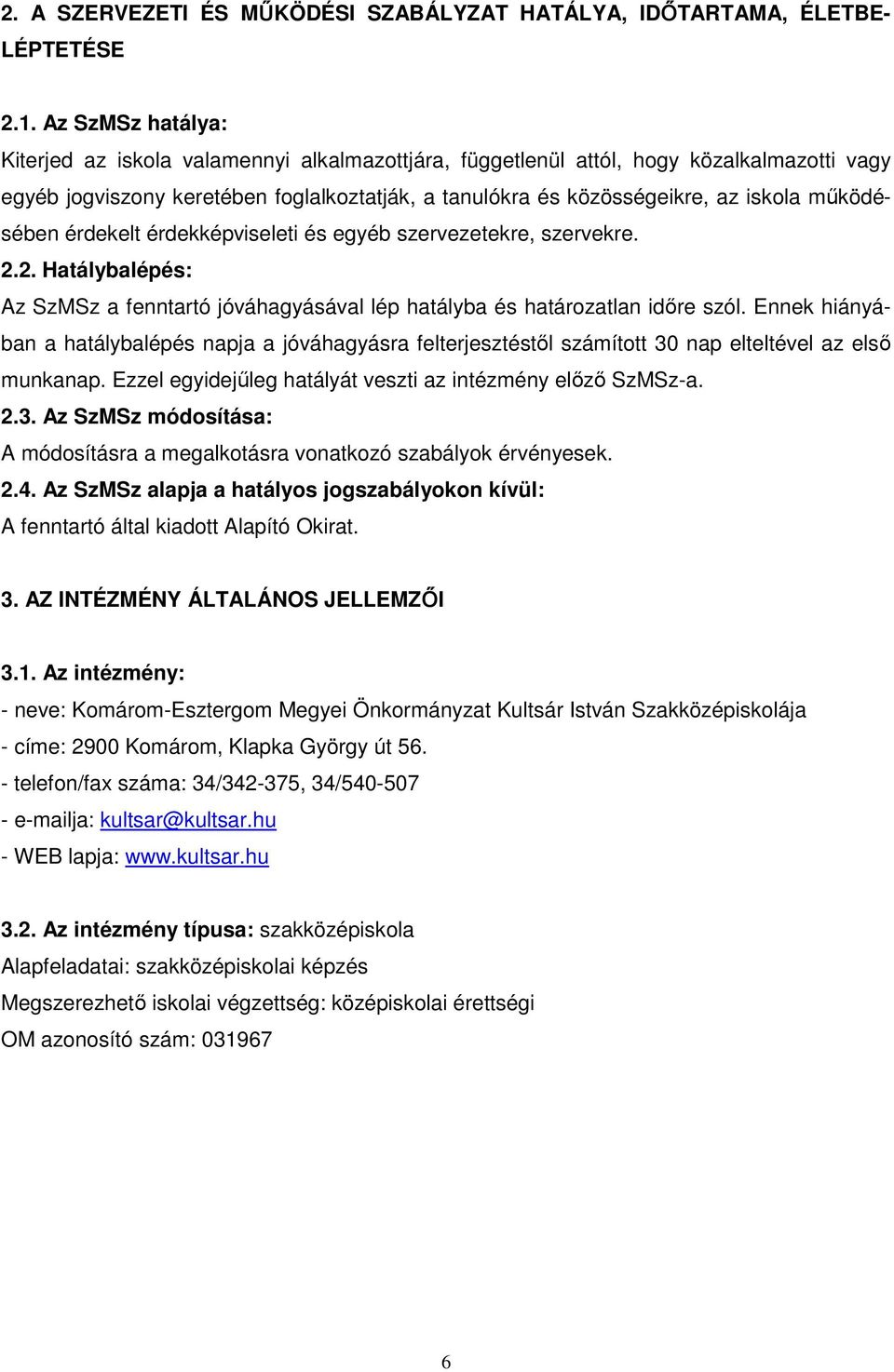 mőködésében érdekelt érdekképviseleti és egyéb szervezetekre, szervekre. 2.2. Hatálybalépés: Az SzMSz a fenntartó jóváhagyásával lép hatályba és határozatlan idıre szól.