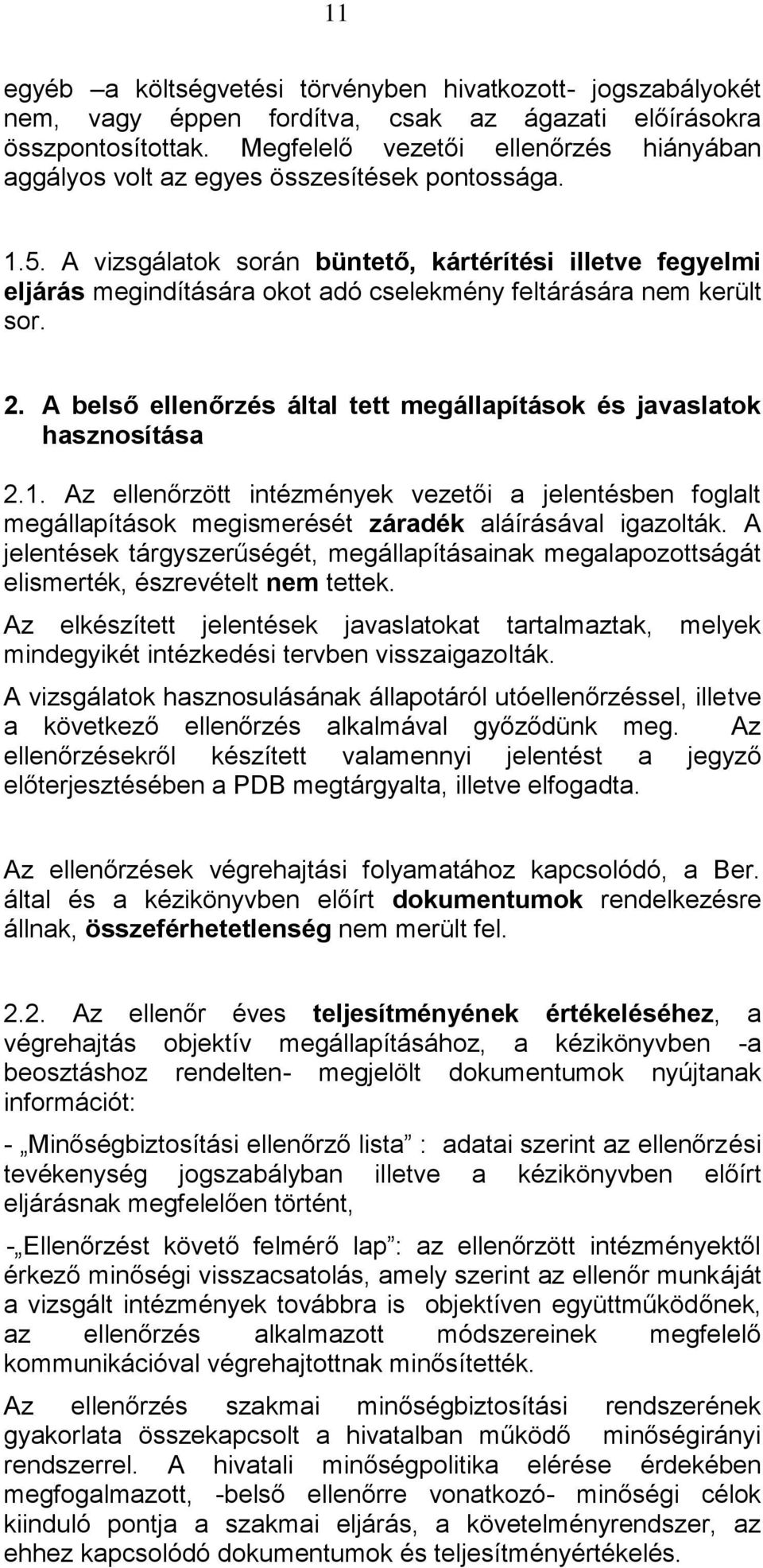 A vizsgálatok során büntető, kártérítési illetve fegyelmi eljárás megindítására okot adó cselekmény feltárására nem került sor. 2.