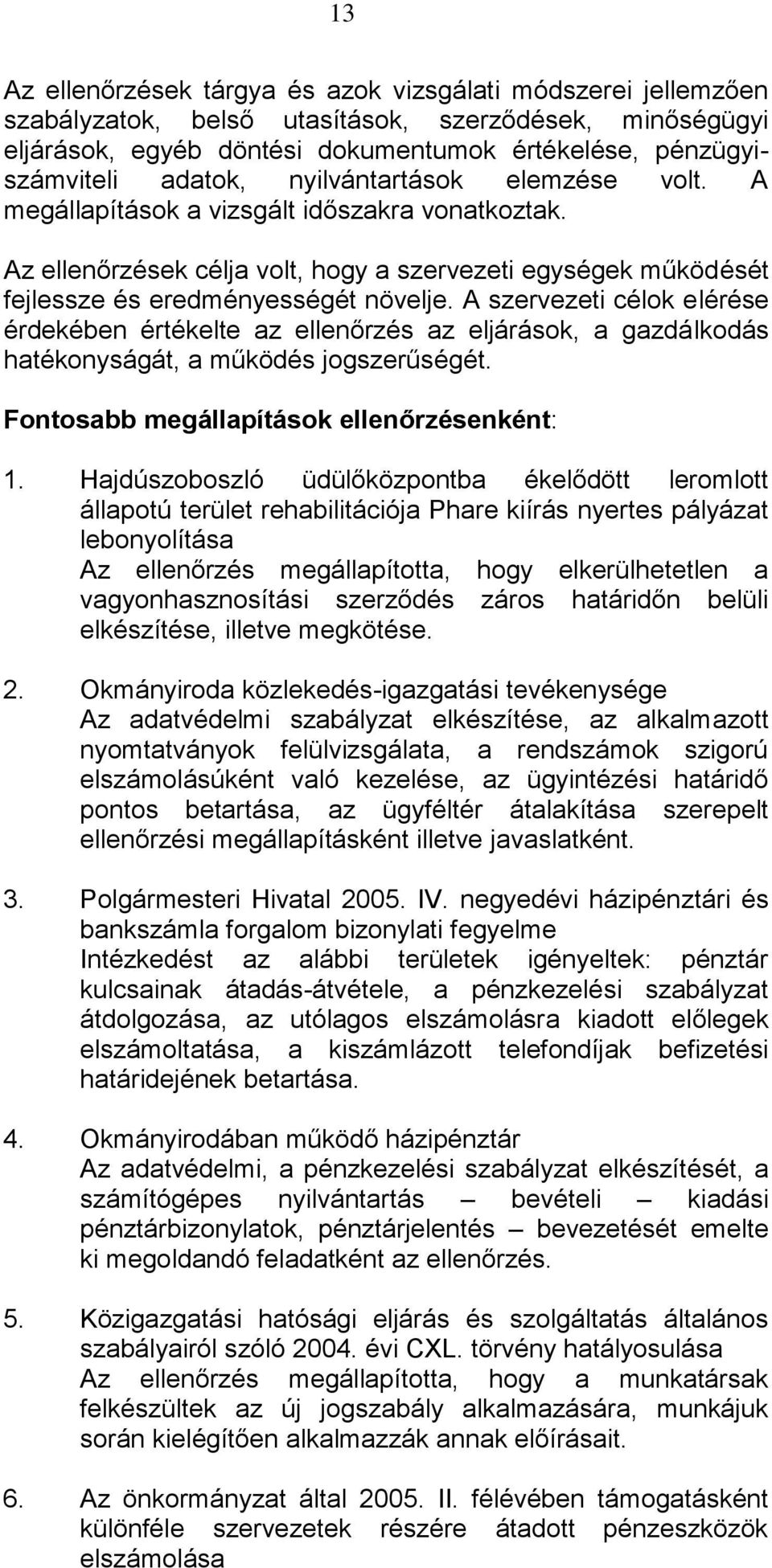 A szervezeti célok elérése érdekében értékelte az ellenőrzés az eljárások, a gazdálkodás hatékonyságát, a működés jogszerűségét. Fontosabb megállapítások ellenőrzésenként: 1.