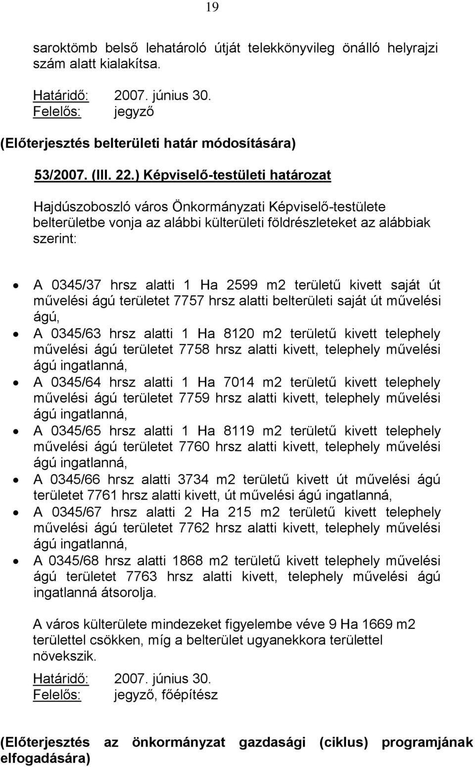 területű kivett saját út művelési ágú területet 7757 hrsz alatti belterületi saját út művelési ágú, A 0345/63 hrsz alatti 1 Ha 8120 m2 területű kivett telephely művelési ágú területet 7758 hrsz