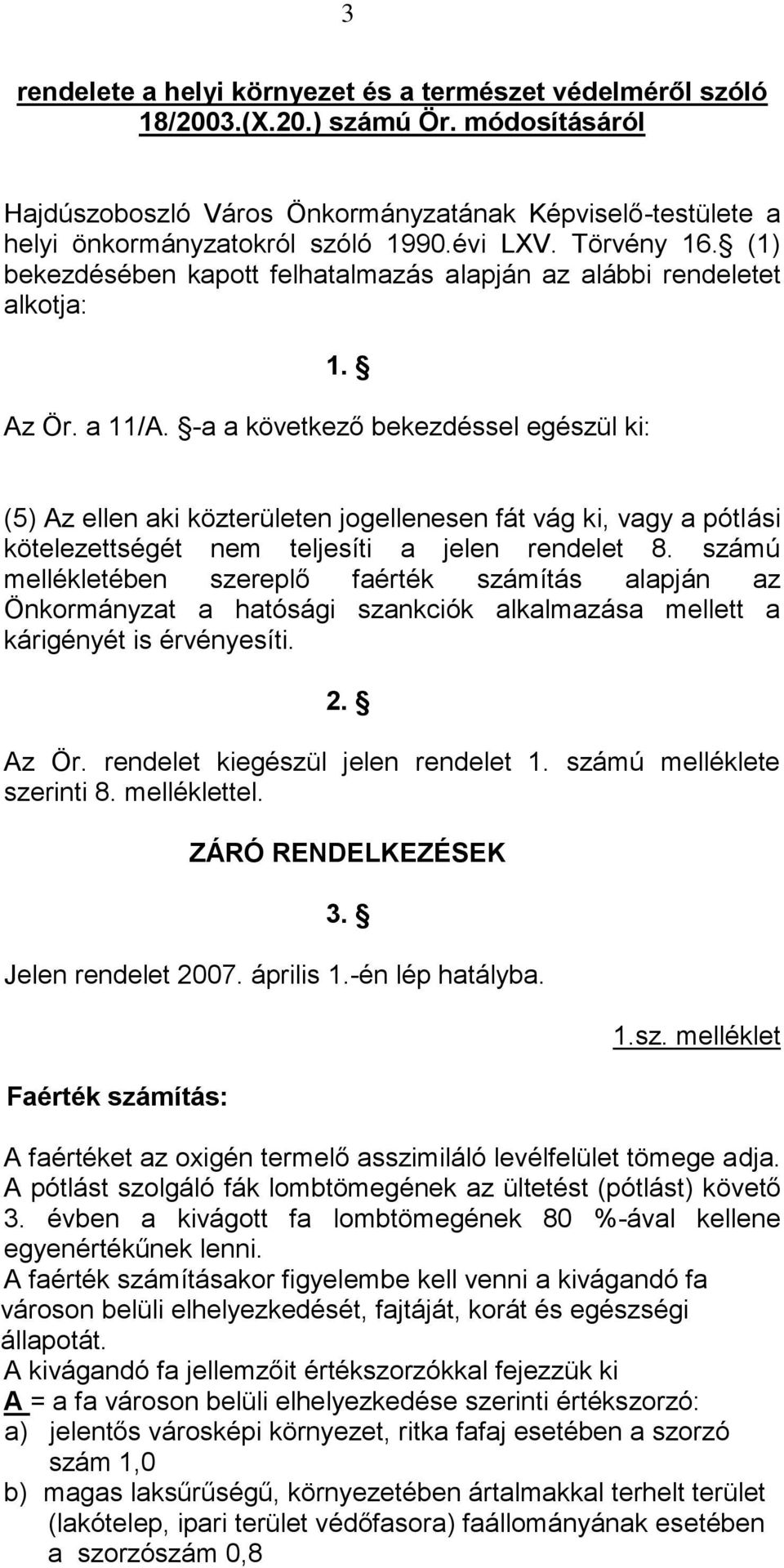 -a a következő bekezdéssel egészül ki: (5) Az ellen aki közterületen jogellenesen fát vág ki, vagy a pótlási kötelezettségét nem teljesíti a jelen rendelet 8.