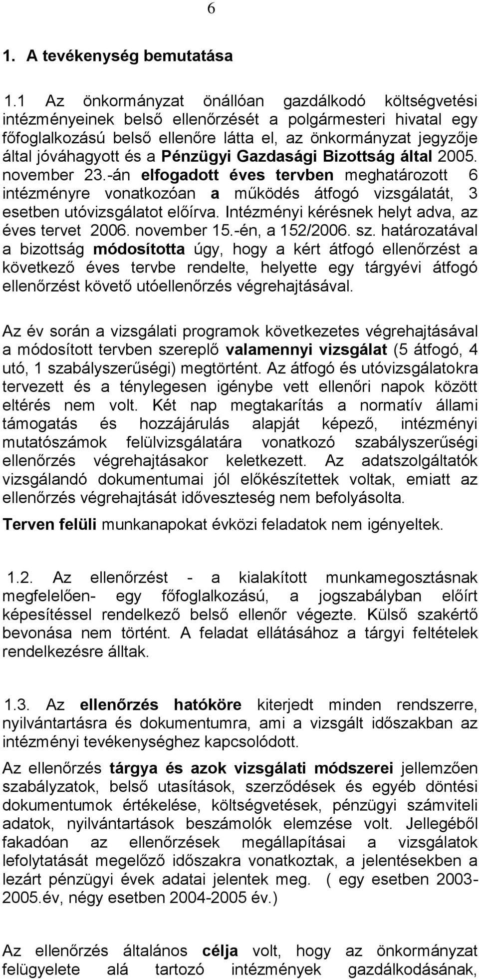 a Pénzügyi Gazdasági Bizottság által 2005. november 23.-án elfogadott éves tervben meghatározott 6 intézményre vonatkozóan a működés átfogó vizsgálatát, 3 esetben utóvizsgálatot előírva.