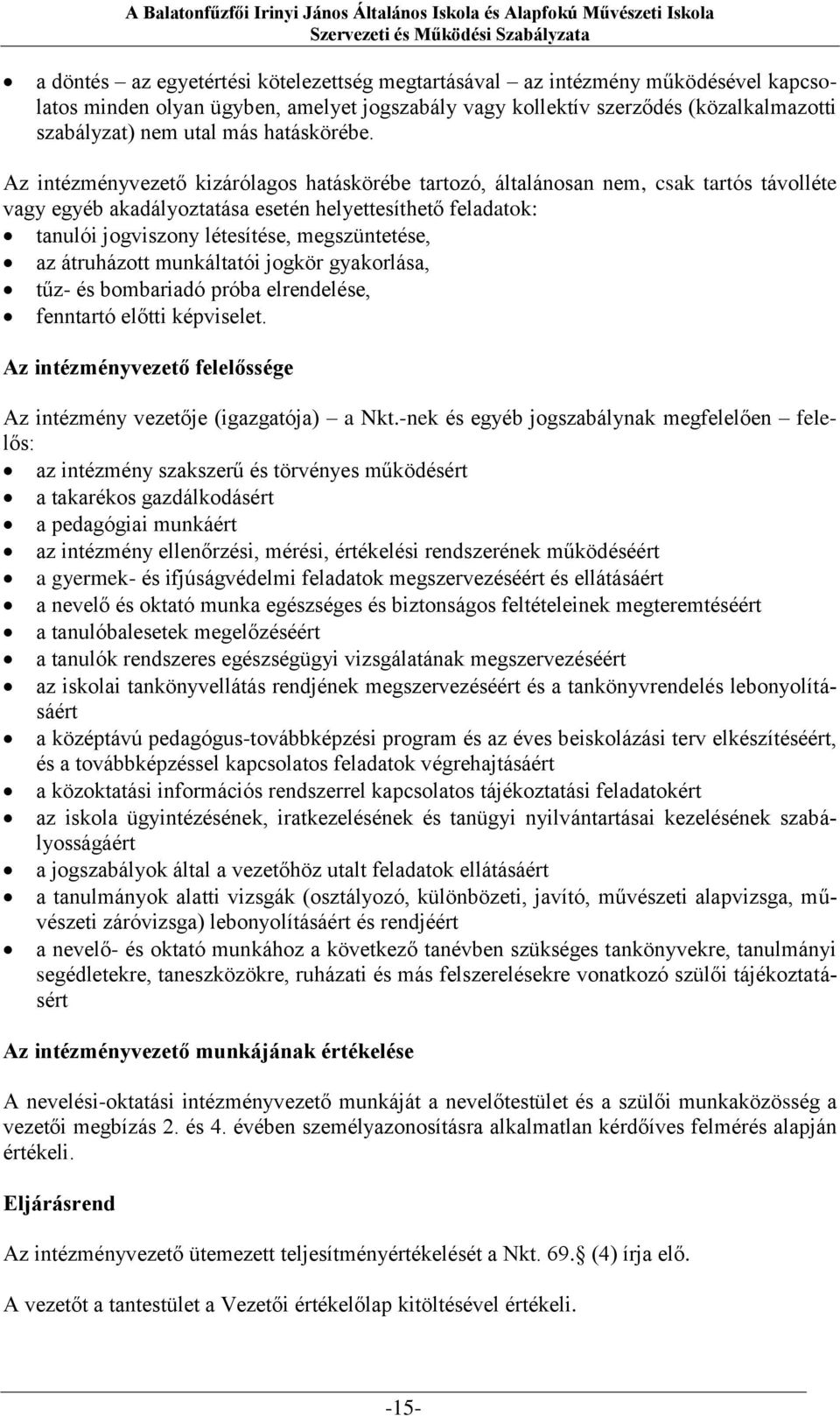 Az intézményvezető kizárólagos hatáskörébe tartozó, általánosan nem, csak tartós távolléte vagy egyéb akadályoztatása esetén helyettesíthető feladatok: tanulói jogviszony létesítése, megszüntetése,