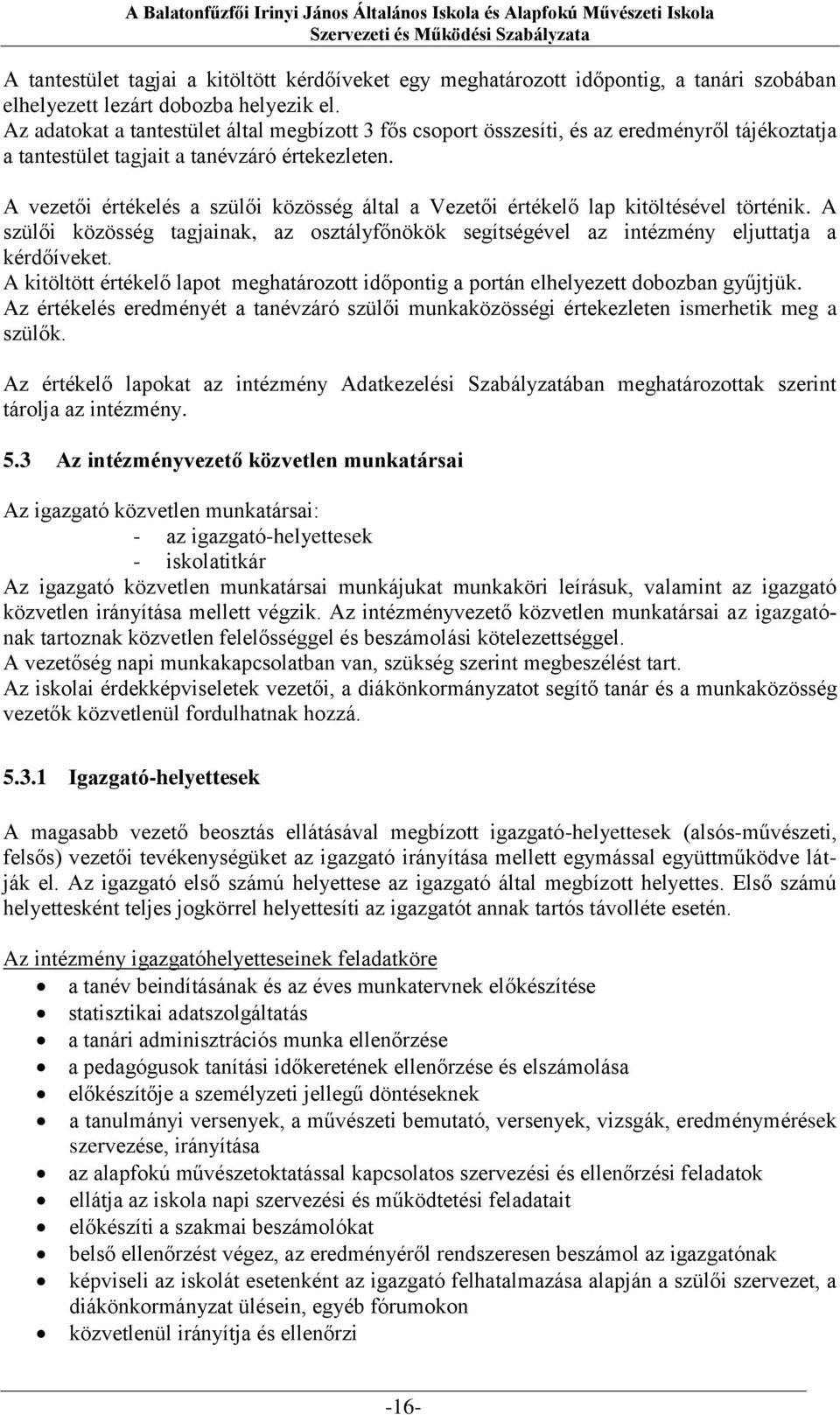 A vezetői értékelés a szülői közösség által a Vezetői értékelő lap kitöltésével történik. A szülői közösség tagjainak, az osztályfőnökök segítségével az intézmény eljuttatja a kérdőíveket.