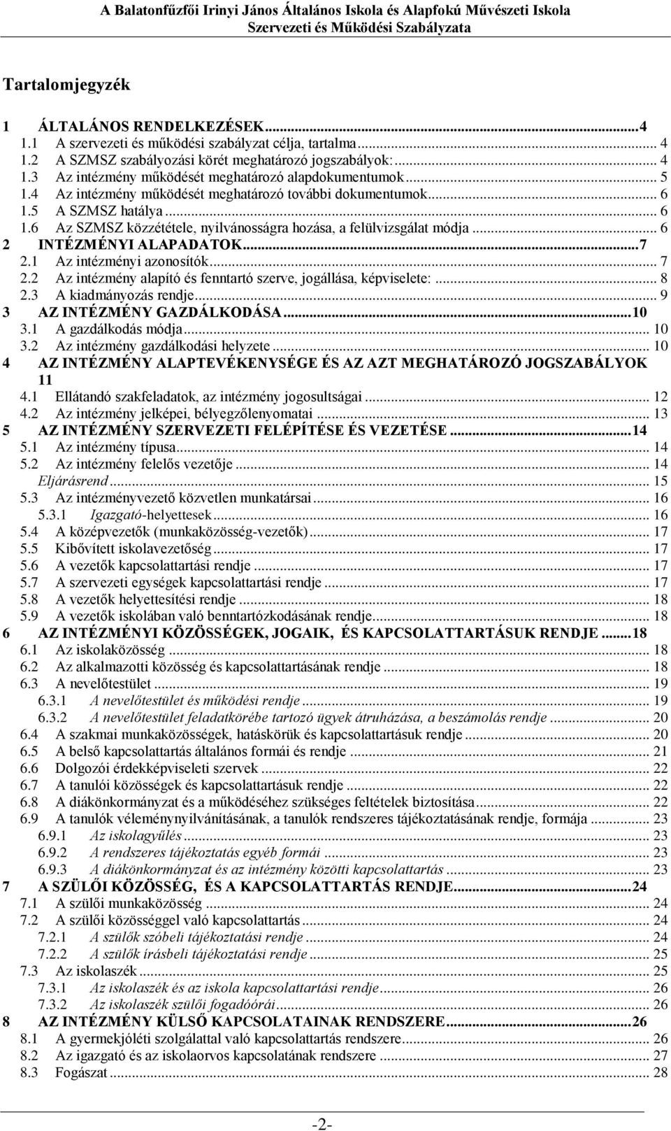 .. 7 2.1 Az intézményi azonosítók... 7 2.2 Az intézmény alapító és fenntartó szerve, jogállása, képviselete:... 8 2.3 A kiadmányozás rendje... 9 3 AZ INTÉZMÉNY GAZDÁLKODÁSA... 10 3.