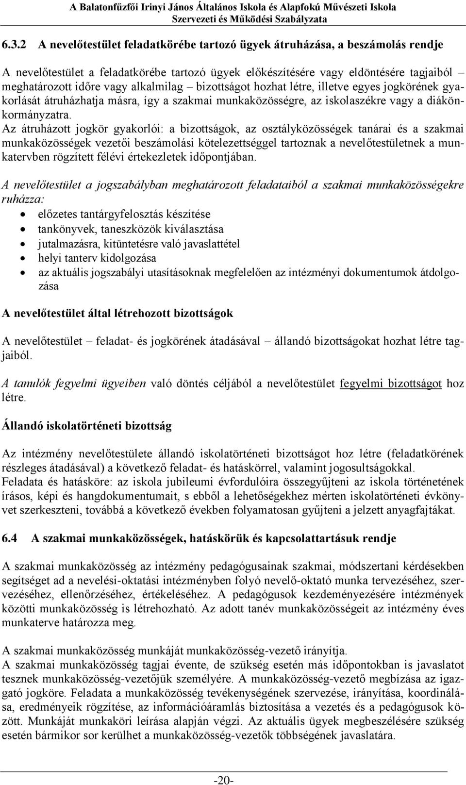 Az átruházott jogkör gyakorlói: a bizottságok, az osztályközösségek tanárai és a szakmai munkaközösségek vezetői beszámolási kötelezettséggel tartoznak a nevelőtestületnek a munkatervben rögzített